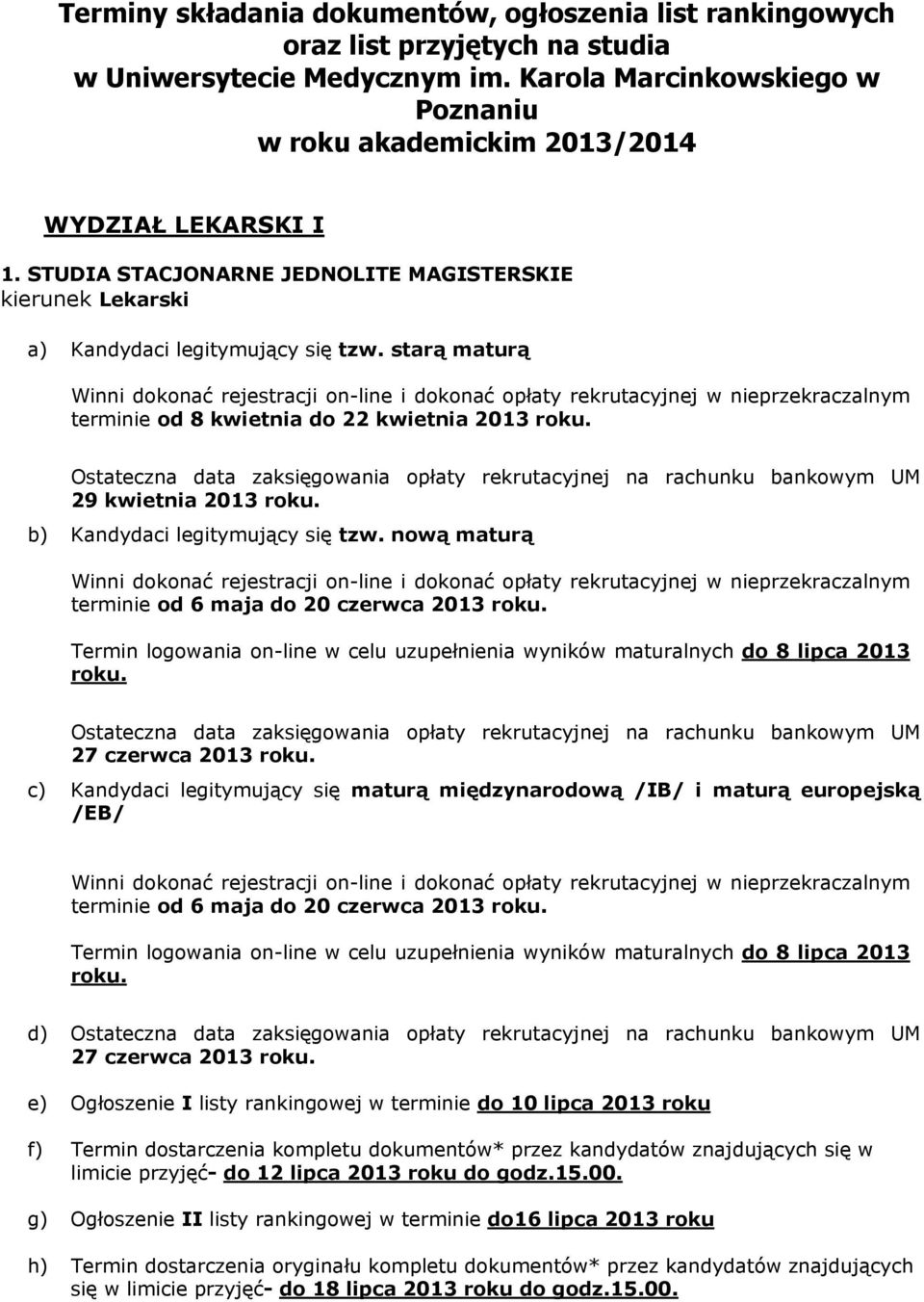 starą maturą terminie od 8 kwietnia do 22 kwietnia 2013 roku. 29 kwietnia 2013 roku. b) Kandydaci legitymujący się tzw. nową maturą terminie od 6 maja do 20 czerwca 2013 roku.