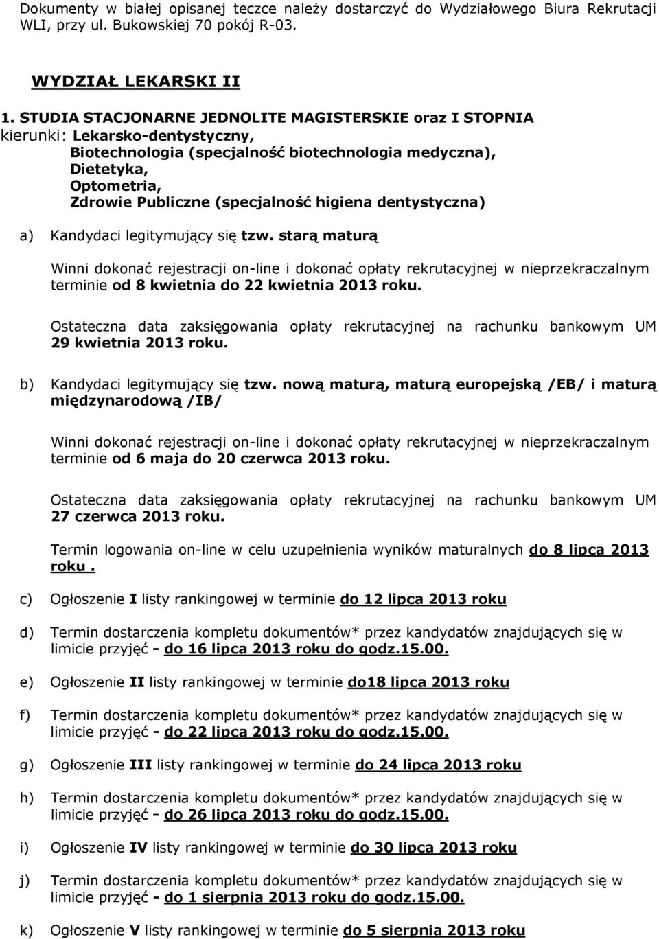 higiena dentystyczna) a) Kandydaci legitymujący się tzw. starą maturą terminie od 8 kwietnia do 22 kwietnia 2013 roku. 29 kwietnia 2013 roku. b) Kandydaci legitymujący się tzw.