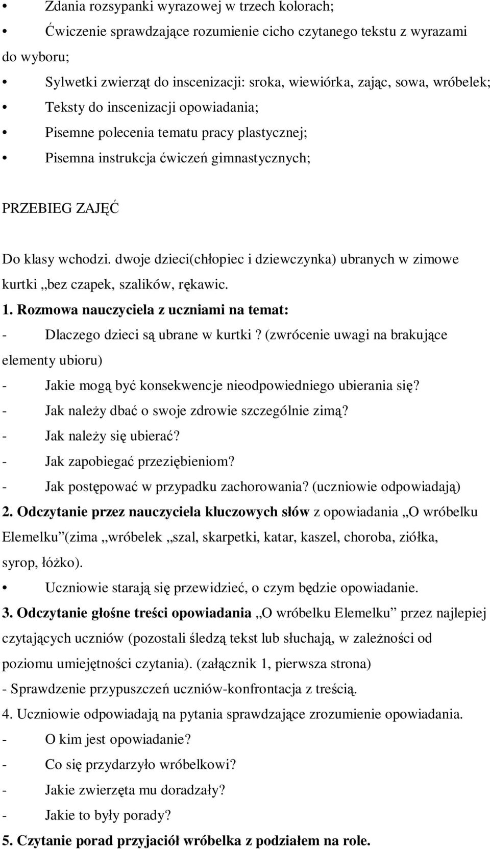 dwoje dzieci(chłopiec i dziewczynka) ubranych w zimowe kurtki bez czapek, szalików, rękawic. 1. Rozmowa nauczyciela z uczniami na temat: - Dlaczego dzieci są ubrane w kurtki?