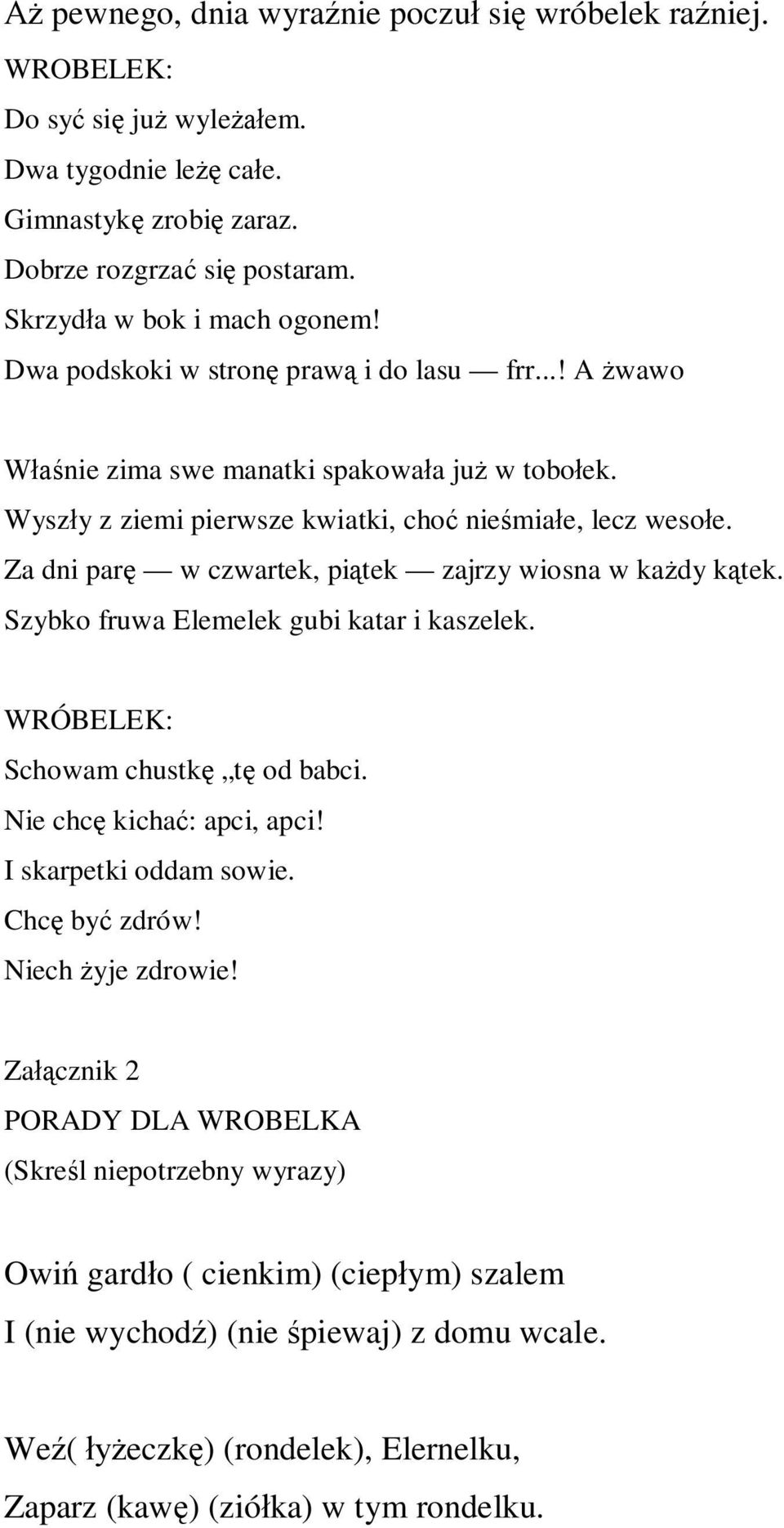 Za dni parę w czwartek, piątek zajrzy wiosna w każdy kątek. Szybko fruwa Elemelek gubi katar i kaszelek. WRÓBELEK: Schowam chustkę tę od babci. Nie chcę kichać: apci, apci! I skarpetki oddam sowie.