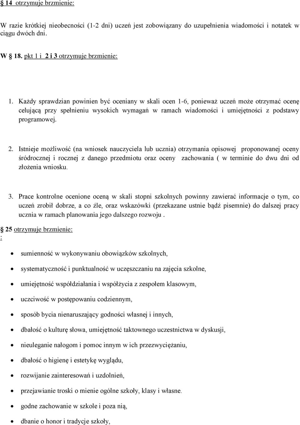Istnieje możliwość (na wniosek nauczyciela lub ucznia) otrzymania opisowej proponowanej oceny śródrocznej i rocznej z danego przedmiotu oraz oceny zachowania ( w terminie do dwu dni od złożenia