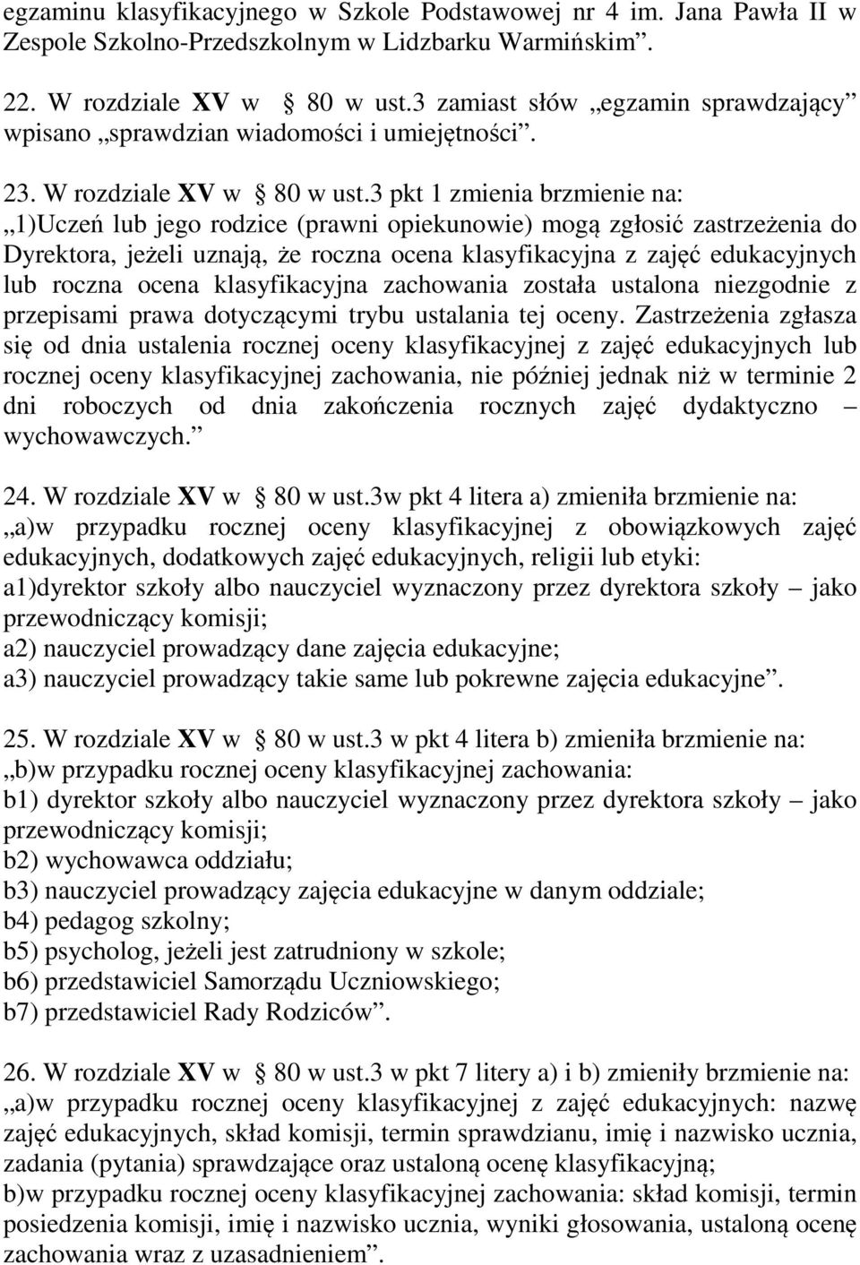 3 pkt 1 zmienia brzmienie na: 1)Uczeń lub jego rodzice (prawni opiekunowie) mogą zgłosić zastrzeżenia do Dyrektora, jeżeli uznają, że roczna ocena klasyfikacyjna z zajęć edukacyjnych lub roczna ocena