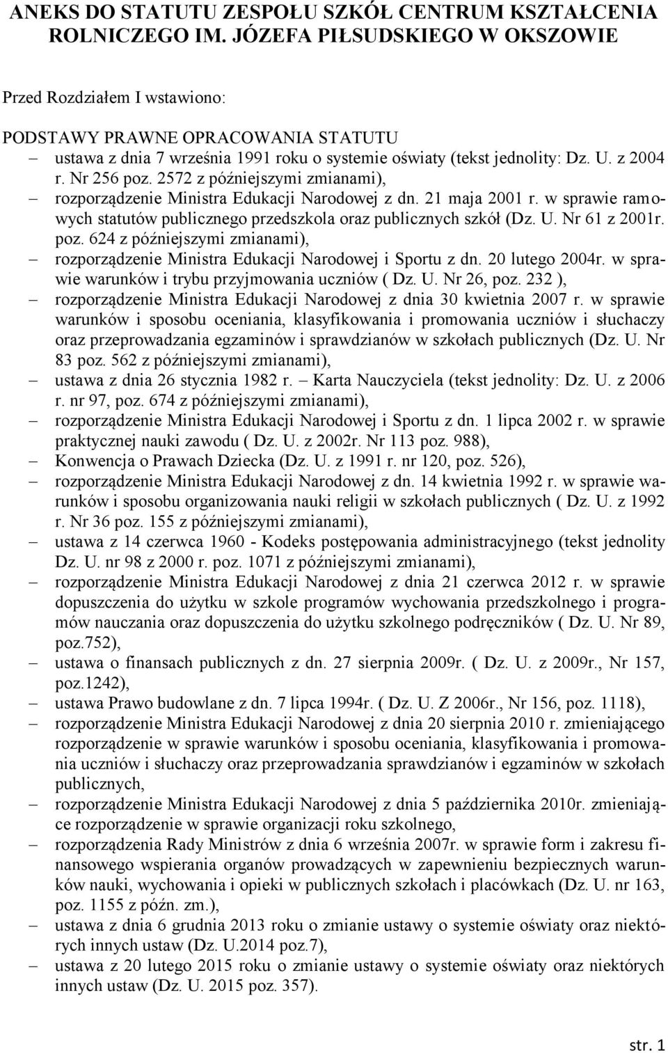 2572 z późniejszymi zmianami), rozporządzenie Ministra Edukacji Narodowej z dn. 21 maja 2001 r. w sprawie ramowych statutów publicznego przedszkola oraz publicznych szkół (Dz. U. Nr 61 z 2001r. poz.