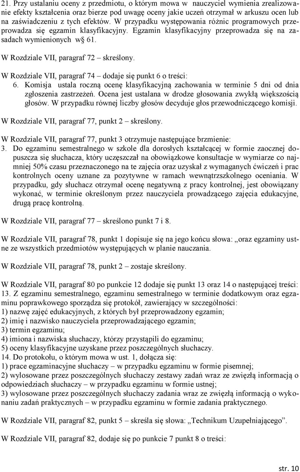 W Rozdziale VII, paragraf 72 skreślony. W Rozdziale VII, paragraf 74 dodaje się punkt 6 o treści: 6.