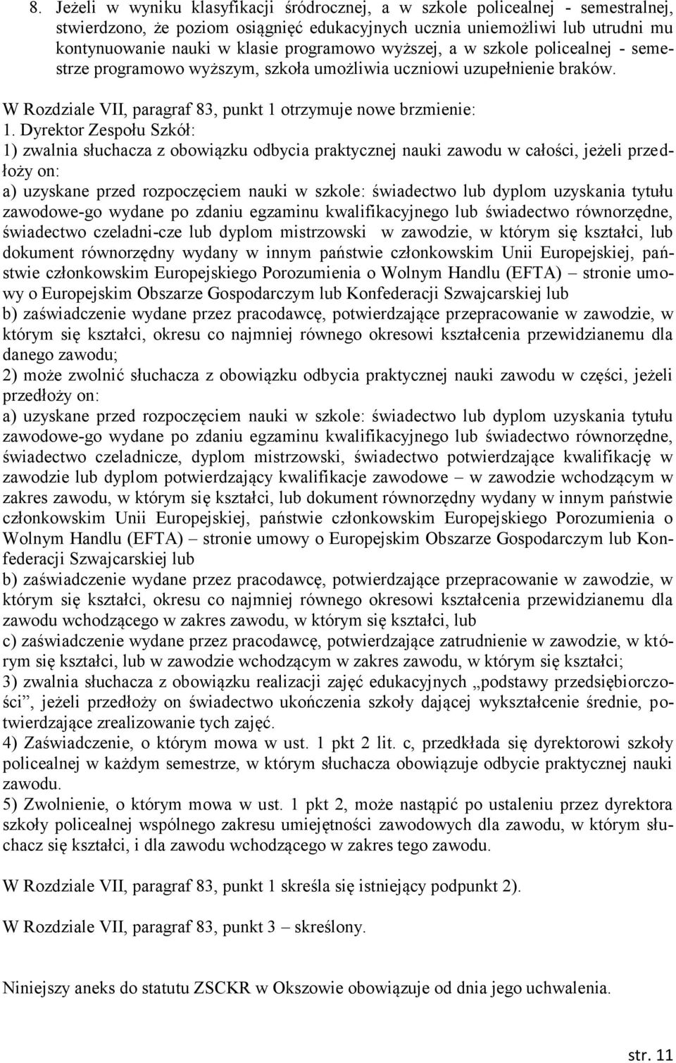Dyrektor Zespołu Szkół: 1) zwalnia słuchacza z obowiązku odbycia praktycznej nauki zawodu w całości, jeżeli przedłoży on: a) uzyskane przed rozpoczęciem nauki w szkole: świadectwo lub dyplom
