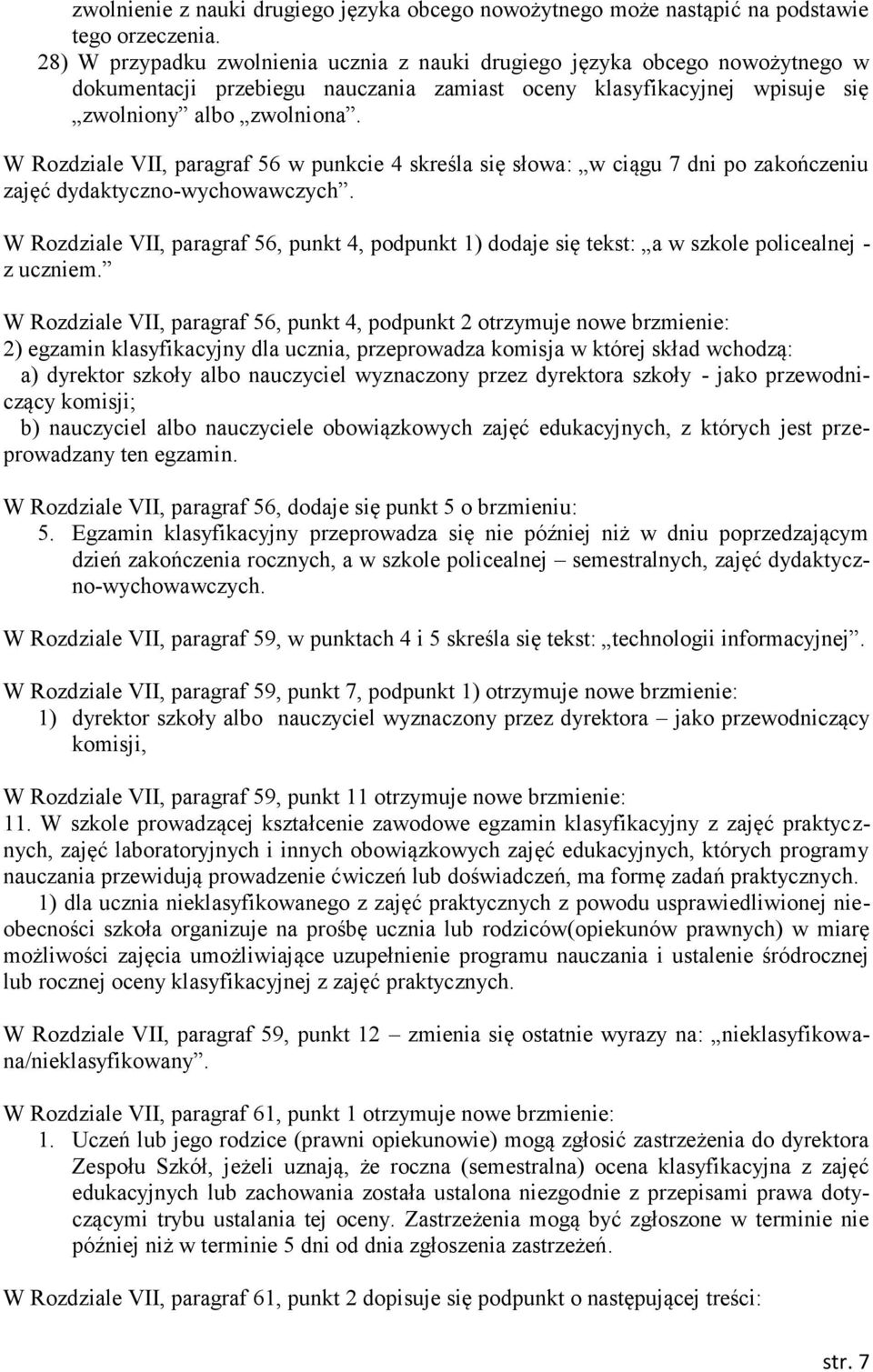 W Rozdziale VII, paragraf 56 w punkcie 4 skreśla się słowa: w ciągu 7 dni po zakończeniu zajęć dydaktyczno-wychowawczych.