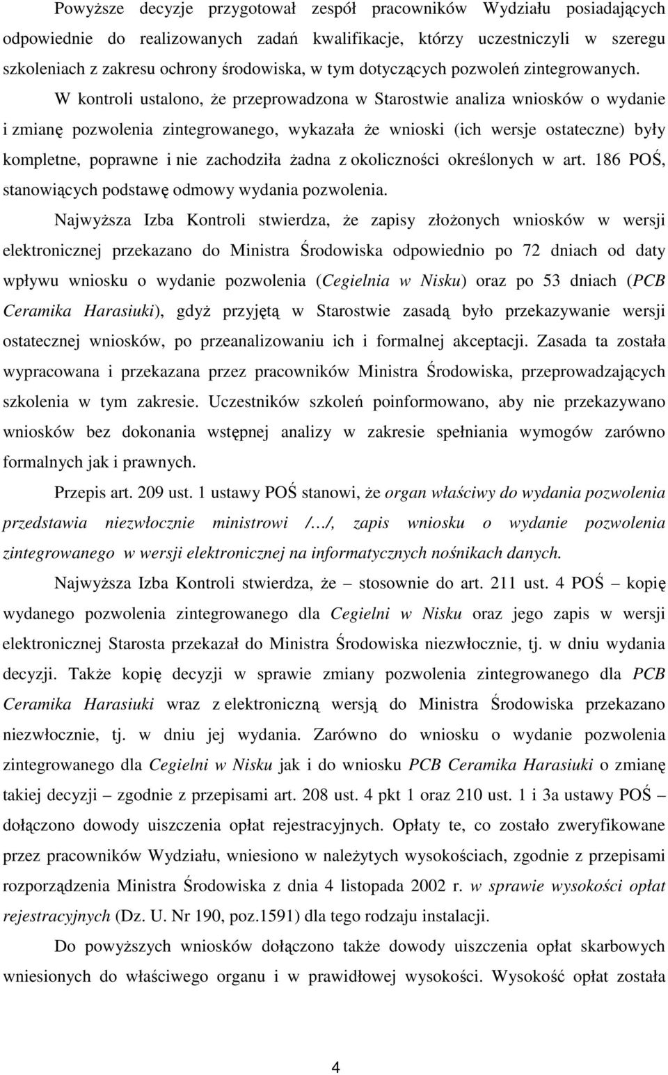 W kontroli ustalono, że przeprowadzona w Starostwie analiza wniosków o wydanie i zmianę pozwolenia zintegrowanego, wykazała że wnioski (ich wersje ostateczne) były kompletne, poprawne i nie