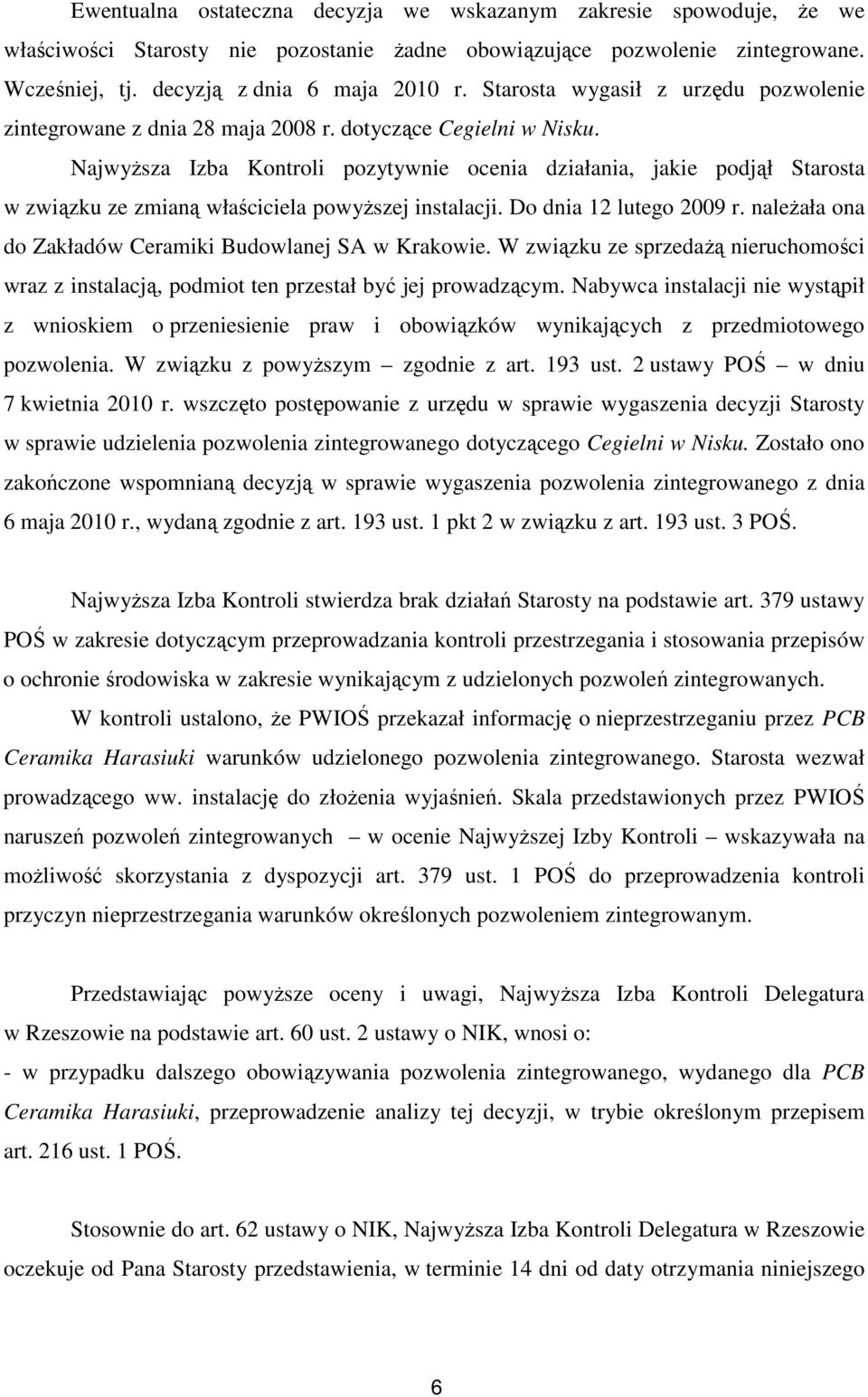 Najwyższa Izba Kontroli pozytywnie ocenia działania, jakie podjął Starosta w związku ze zmianą właściciela powyższej instalacji. Do dnia 12 lutego 2009 r.