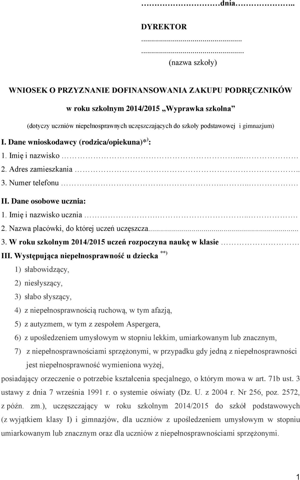 gimnazjum) I. Dane wnioskodawcy (rodzica/opiekuna)* ) : 1. Imię i nazwisko... 2. Adres zamieszkania.. 3. Numer telefonu.... II. Dane osobowe ucznia: 1. Imię i nazwisko ucznia.... 2. Nazwa placówki, do której uczeń uczęszcza.