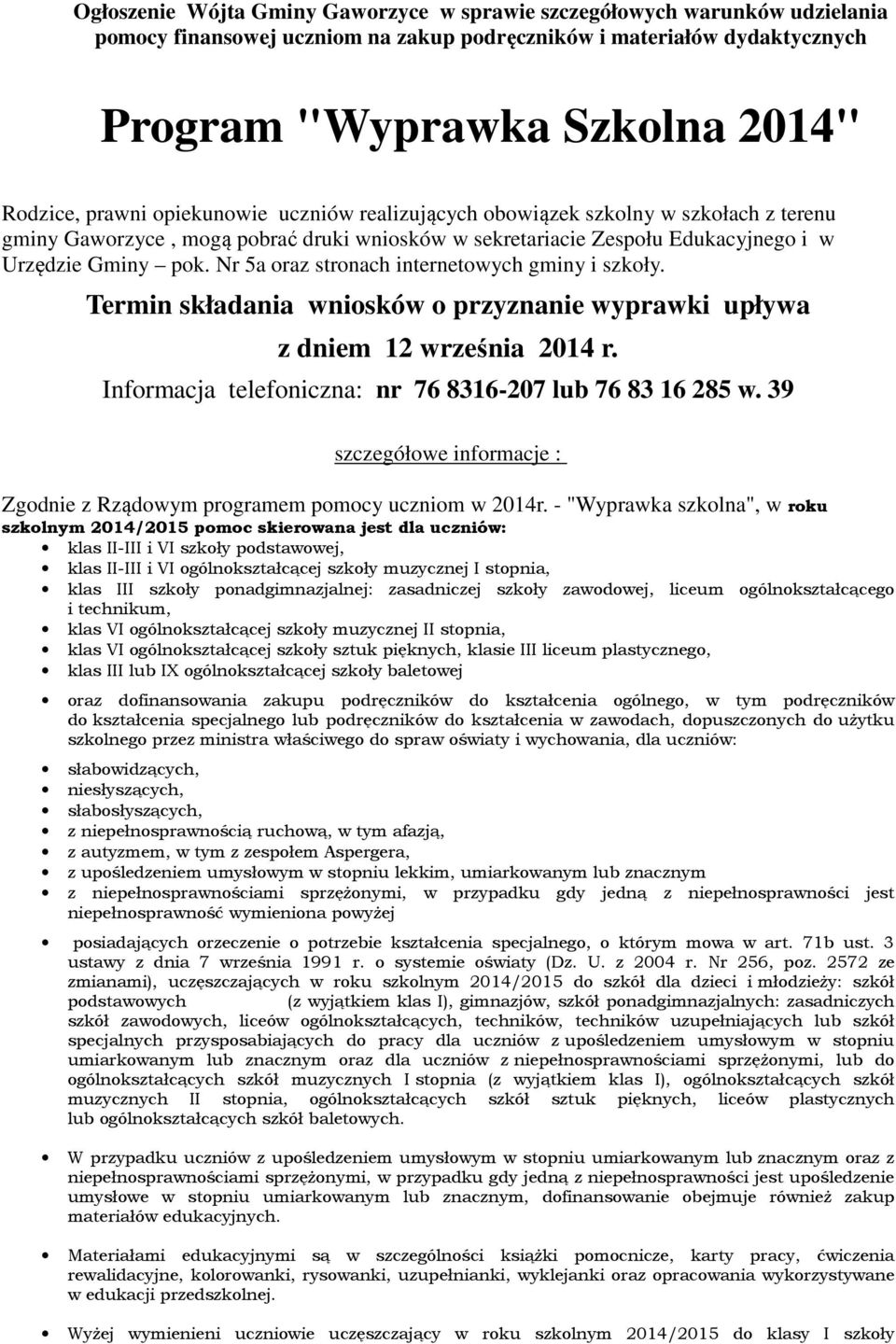 Nr 5a oraz stronach internetowych gminy i szkoły. Termin składania wniosków o przyznanie wyprawki upływa z dniem 12 września 2014 r. Informacja telefoniczna: nr 76 8316-207 lub 76 83 16 285 w.