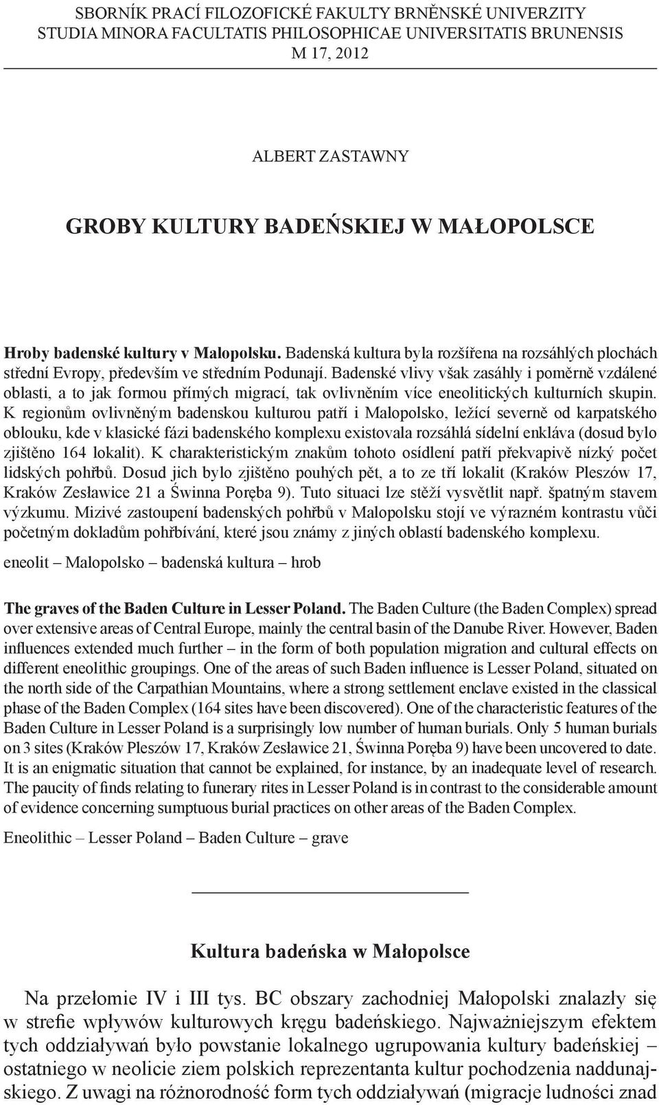 Badenské vlivy však zasáhly i poměrně vzdálené oblasti, a to jak formou přímých migrací, tak ovlivněním více eneolitických kulturních skupin.