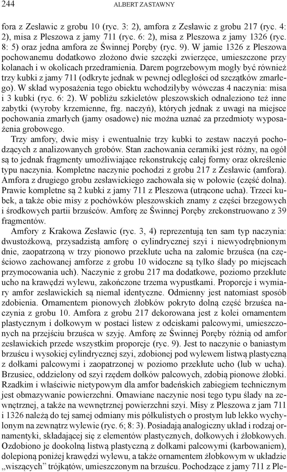 Darem pogrzebowym mogły być również trzy kubki z jamy 711 (odkryte jednak w pewnej odległości od szczątków zmarłego).