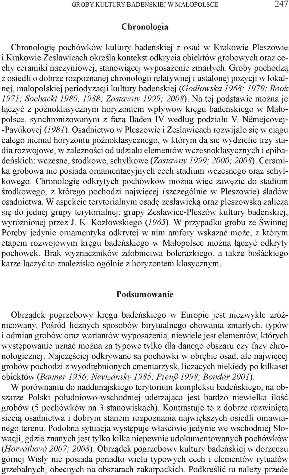 Groby pochodzą z osiedli o dobrze rozpoznanej chronologii relatywnej i ustalonej pozycji w lokalnej, małopolskiej periodyzacji kultury badeńskiej (Godłowska 1968; 1979; Rook 1971; Sochacki 1980,