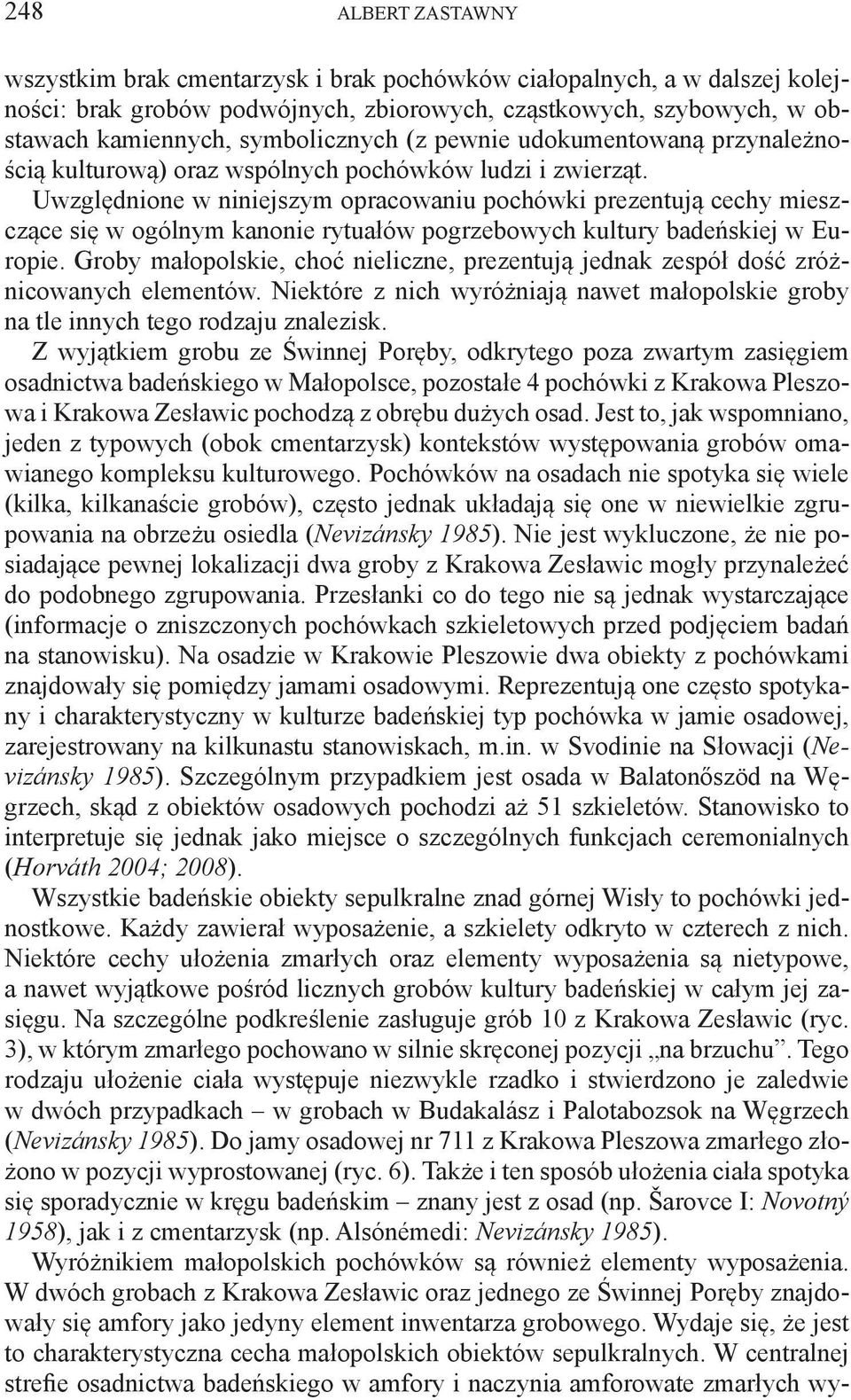 Uwzględnione w niniejszym opracowaniu pochówki prezentują cechy mieszczące się w ogólnym kanonie rytuałów pogrzebowych kultury badeńskiej w Europie.