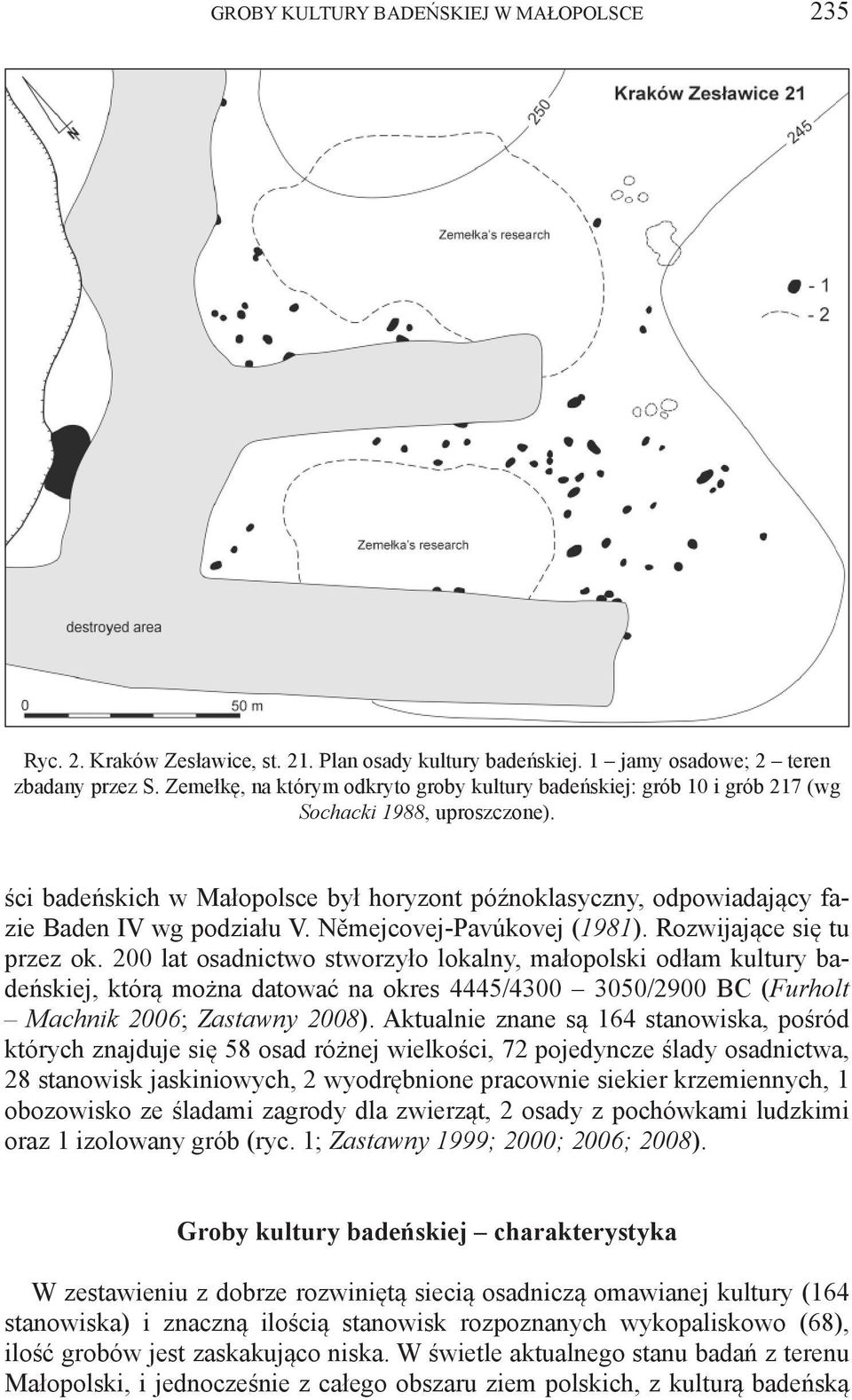 ści badeńskich w Małopolsce był horyzont późnoklasyczny, odpowiadający fazie Baden IV wg podziału V. Němejcovej-Pavúkovej (1981). Rozwijające się tu przez ok.