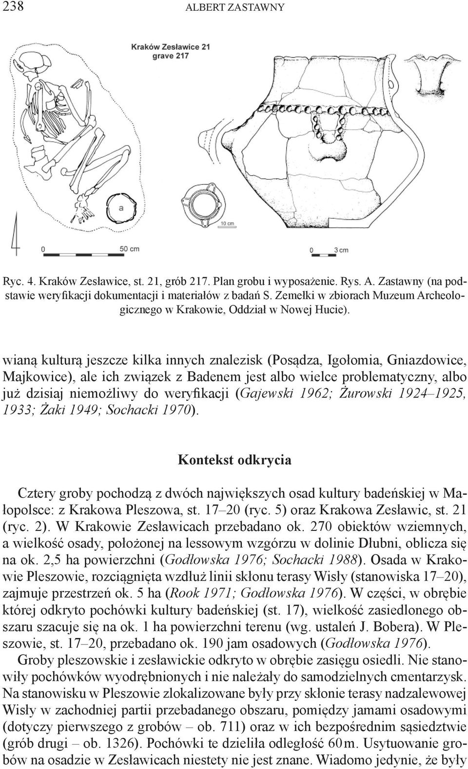 wianą kulturą jeszcze kilka innych znalezisk (Posądza, Igołomia, Gniazdowice, Majkowice), ale ich związek z Badenem jest albo wielce problematyczny, albo już dzisiaj niemożliwy do weryfikacji