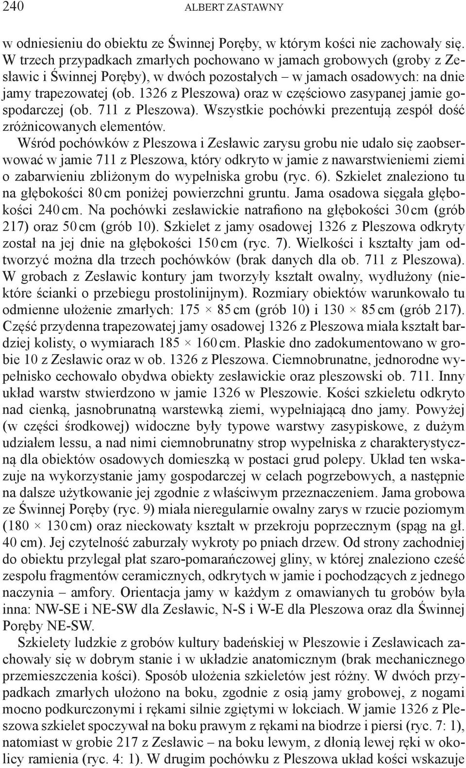 1326 z Pleszowa) oraz w częściowo zasypanej jamie gospodarczej (ob. 711 z Pleszowa). Wszystkie pochówki prezentują zespół dość zróżnicowanych elementów.