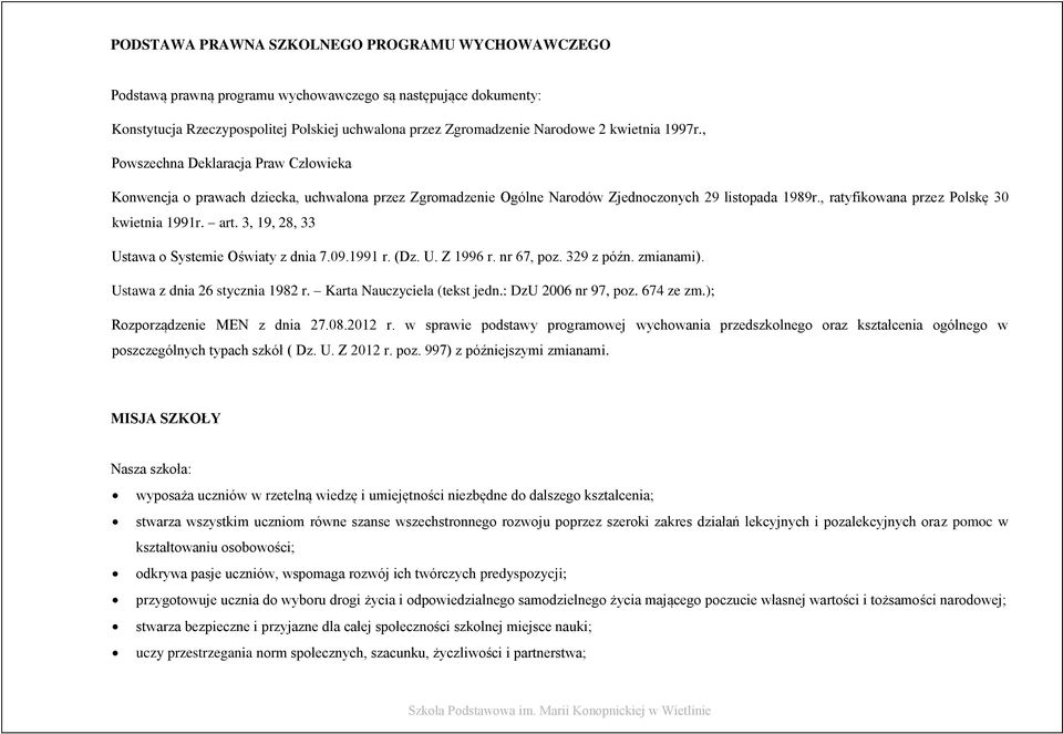 , ratyfikowana przez Polskę 30 kwietnia 1991r. art. 3, 19, 28, 33 Ustawa o Systemie Oświaty z dnia 7.09.1991 r. (Dz. U. Z 1996 r. nr 67, poz. 329 z późn. zmianami). Ustawa z dnia 26 stycznia 1982 r.