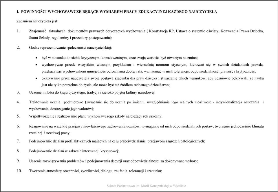 Godne reprezentowanie społeczności nauczycielskiej: być w stosunku do siebie krytycznym, konsekwentnym, znać swoją wartość, być otwartym na zmian; wychowywać przede wszystkim własnym przykładem i