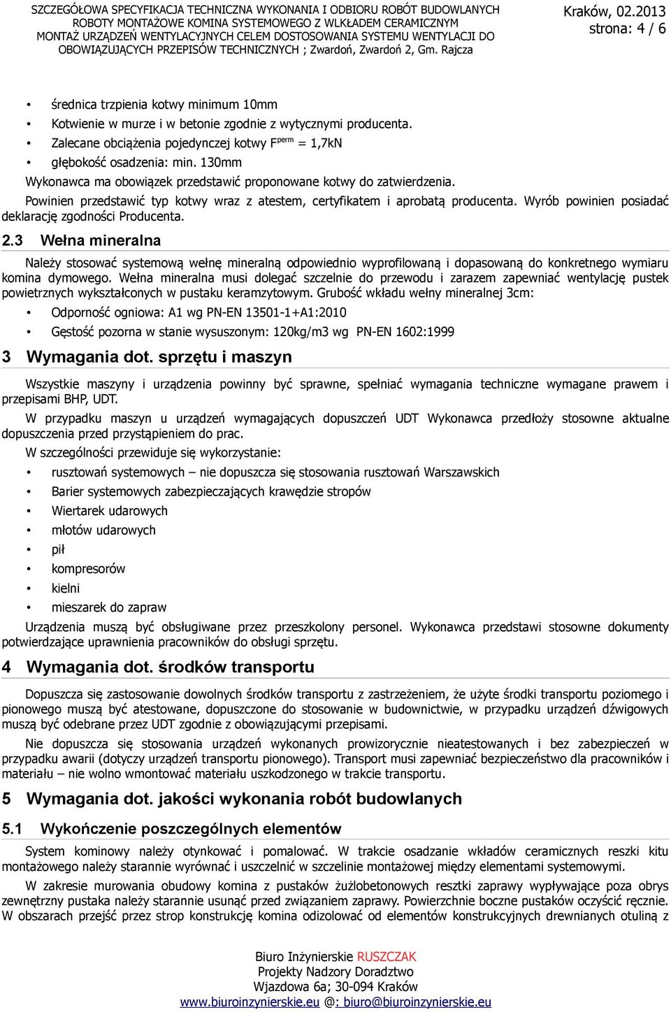 Wyrób powinien posiadać deklarację zgodności Producenta. 2.3 Wełna mineralna Należy stosować systemową wełnę mineralną odpowiednio wyprofilowaną i dopasowaną do konkretnego wymiaru komina dymowego.