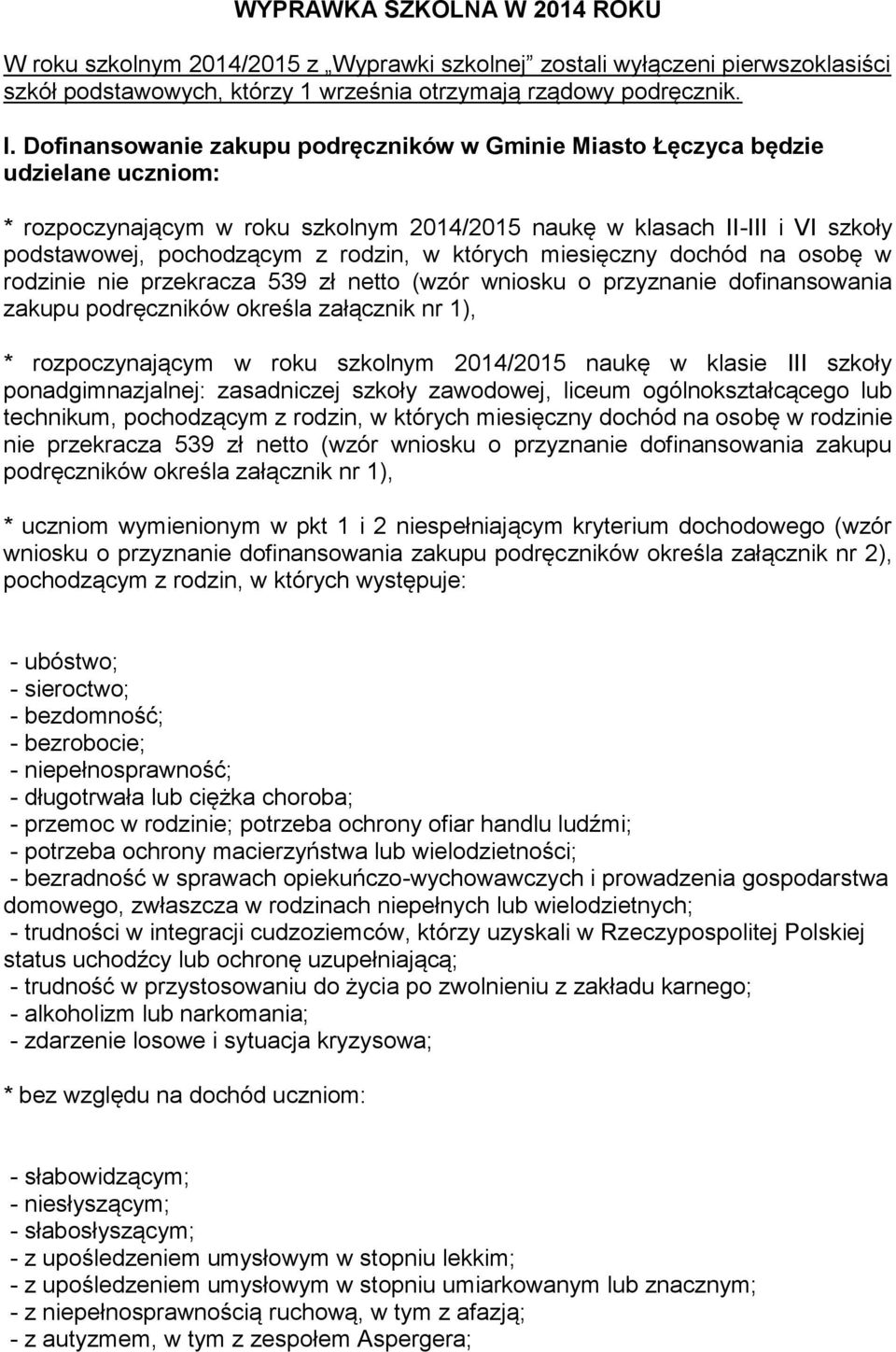 w których miesięczny dochód na osobę w rodzinie nie przekracza 539 zł netto (wzór wniosku o przyznanie dofinansowania zakupu podręczników określa załącznik nr 1), * rozpoczynającym w roku szkolnym