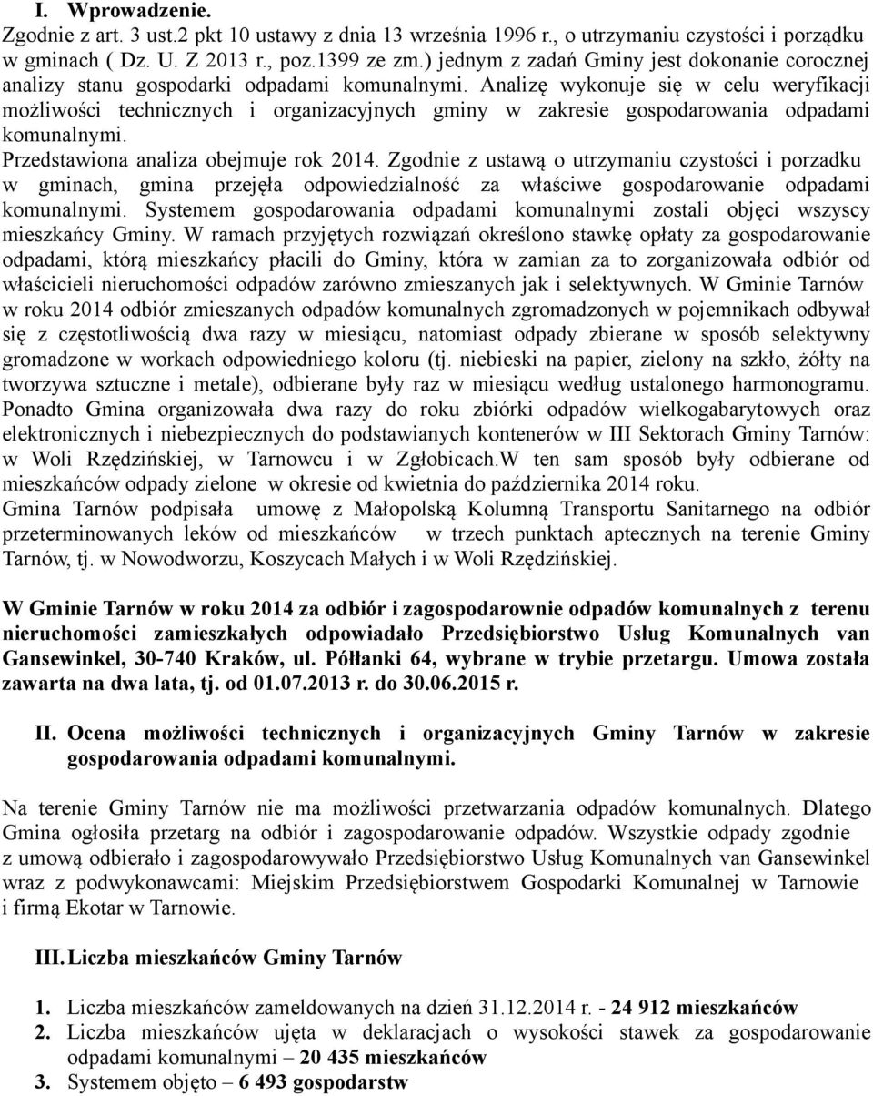 Analizę wykonuje się w celu weryfikacji możliwości technicznych i organizacyjnych gminy w zakresie gospodarowania odpadami komunalnymi. Przedstawiona analiza obejmuje rok 2014.