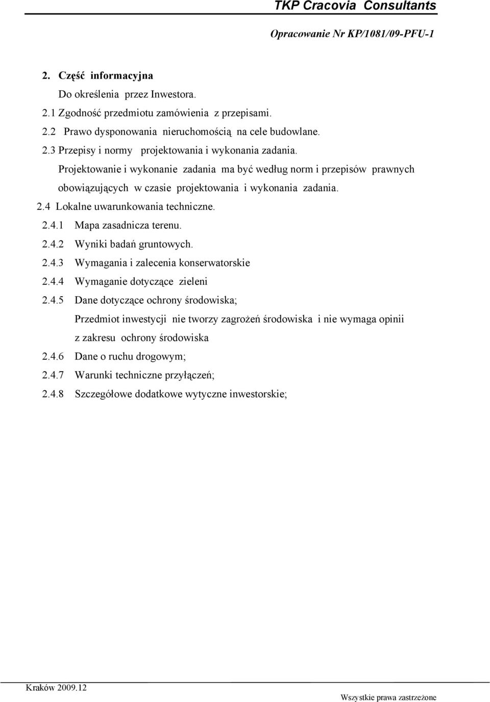 2.4.2 Wyniki badań gruntowych. 2.4.3 Wymagania i zalecenia konserwatorskie 2.4.4 Wymaganie dotyczące zieleni 2.4.5 Dane dotyczące ochrony środowiska; Przedmiot inwestycji nie tworzy zagrożeń środowiska i nie wymaga opinii z zakresu ochrony środowiska 2.