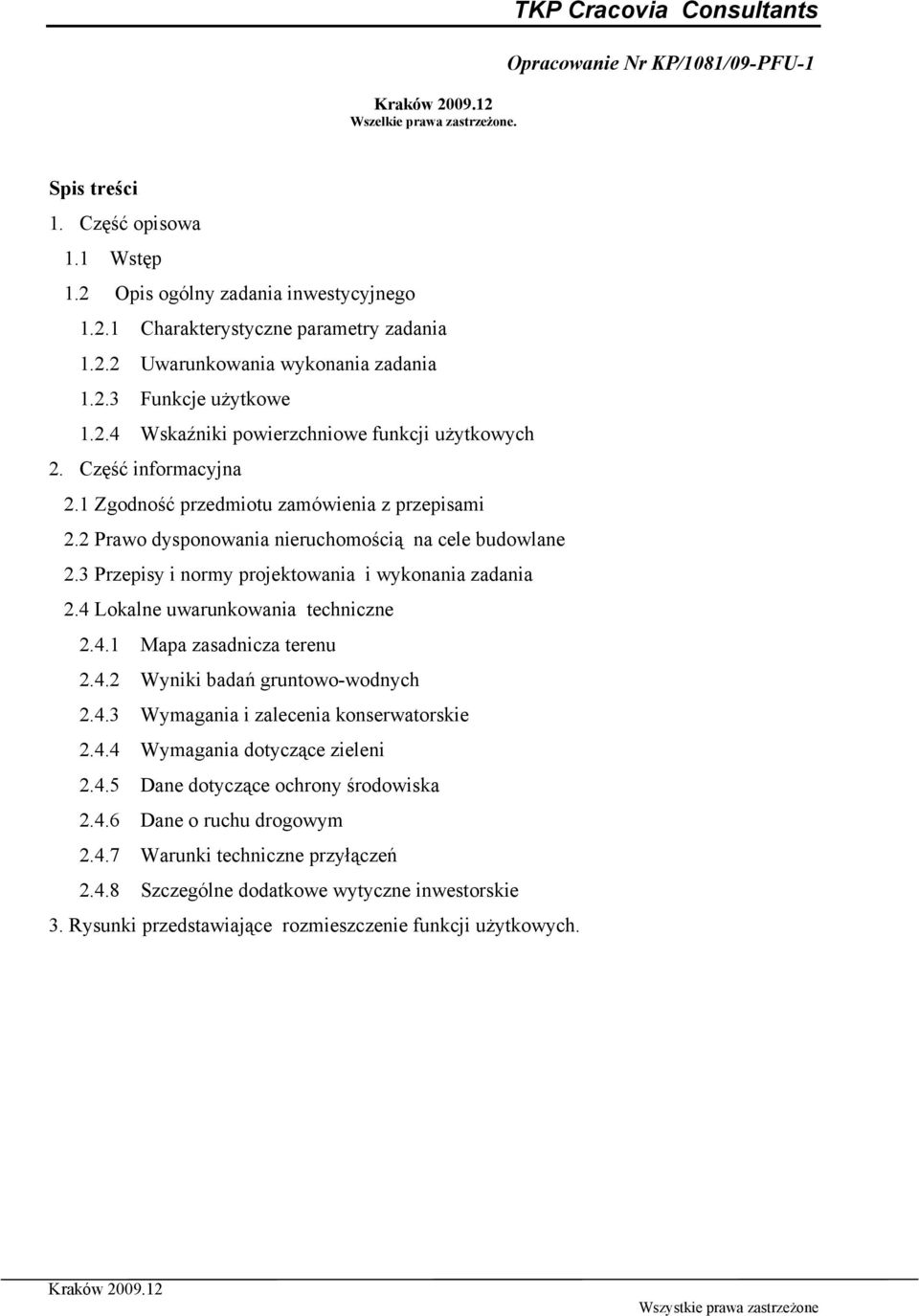 3 Przepisy i normy projektowania i wykonania zadania 2.4 Lokalne uwarunkowania techniczne 2.4.1 Mapa zasadnicza terenu 2.4.2 Wyniki badań gruntowo-wodnych 2.4.3 Wymagania i zalecenia konserwatorskie 2.