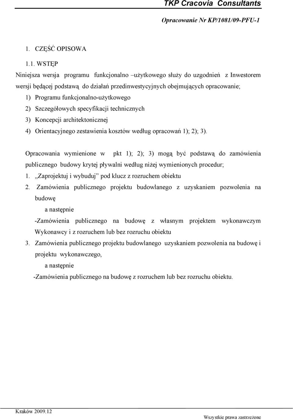 Opracowania wymienione w pkt 1); 2); 3) mogą być podstawą do zamówienia publicznego budowy krytej pływalni według niżej wymienionych procedur; 1. Zaprojektuj i wybuduj pod klucz z rozruchem obiektu 2.