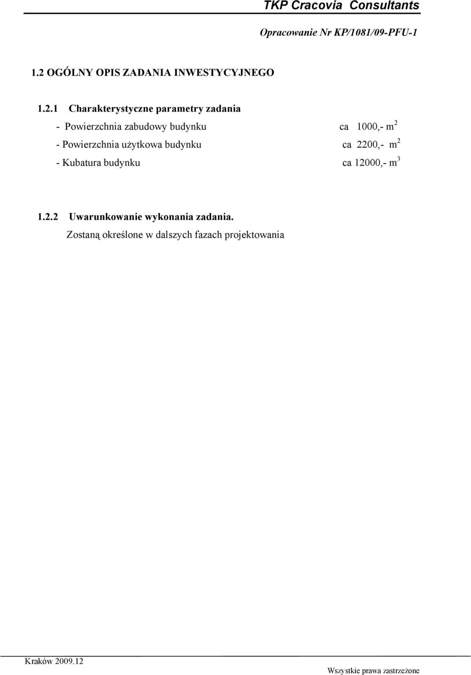 budynku ca 2200,- m 2 - Kubatura budynku ca 12000,- m 3 1.2.2 Uwarunkowanie wykonania zadania.