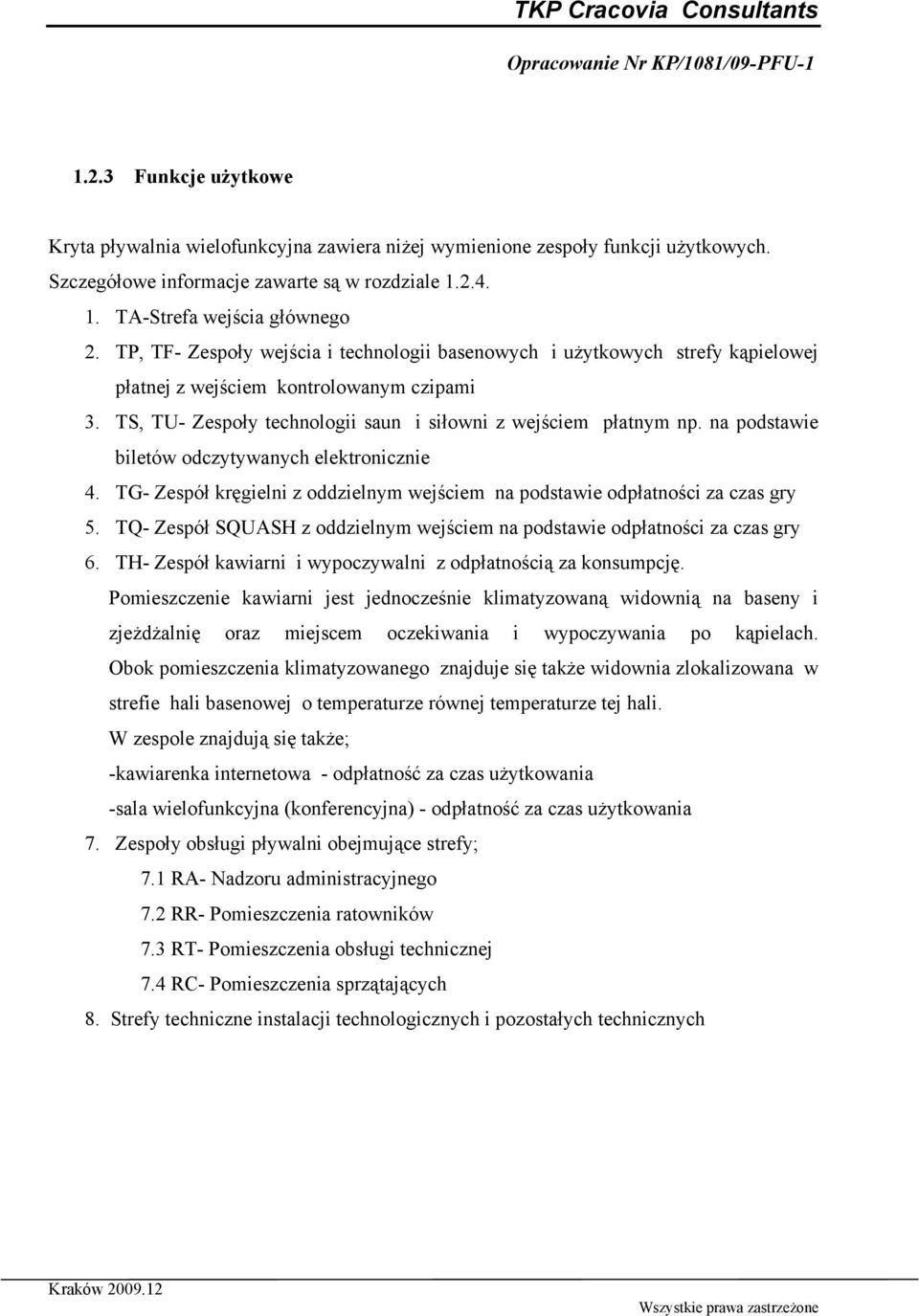 na podstawie biletów odczytywanych elektronicznie 4. TG- Zespół kręgielni z oddzielnym wejściem na podstawie odpłatności za czas gry 5.