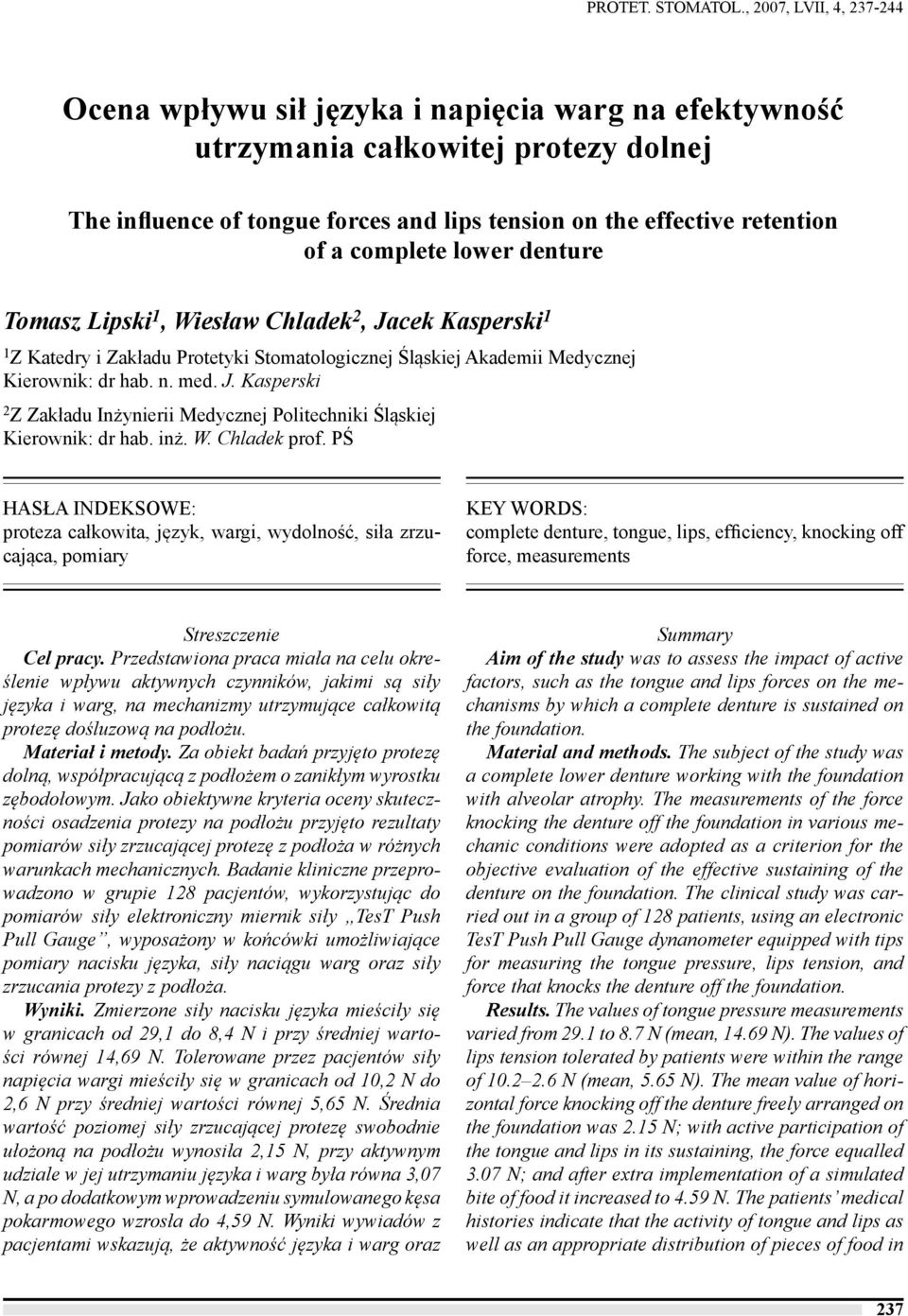 complete lower denture Tomasz Lipski 1, Wiesław Chladek 2, Jacek Kasperski 1 1 Z Katedry i Zakładu Protetyki Stomatologicznej Śląskiej Akademii Medycznej Kierownik: dr hab. n. med. J. Kasperski 2 Z Zakładu Inżynierii Medycznej Politechniki Śląskiej Kierownik: dr hab.