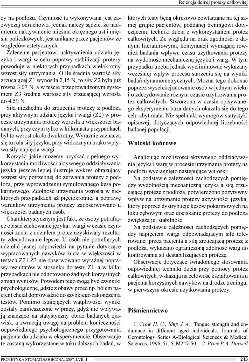Zalecenie pacjentowi uaktywnienia udziału języka i wargi w celu poprawy stabilizacji protezy powoduje w niektórych przypadkach wielokrotny wzrost siły utrzymania.