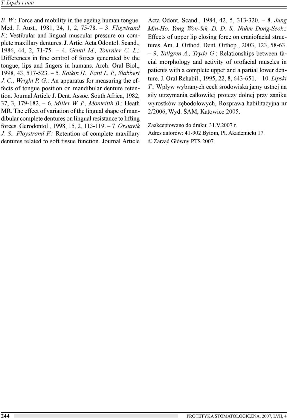 , 1998, 43, 517-523. 5. Kotkin H., Fatti L. P., Slabbert J. C., Wright P. G.: An apparatus for measuring the effects of tongue position on mandibular denture retention. Journal Article J. Dent. Assoc.
