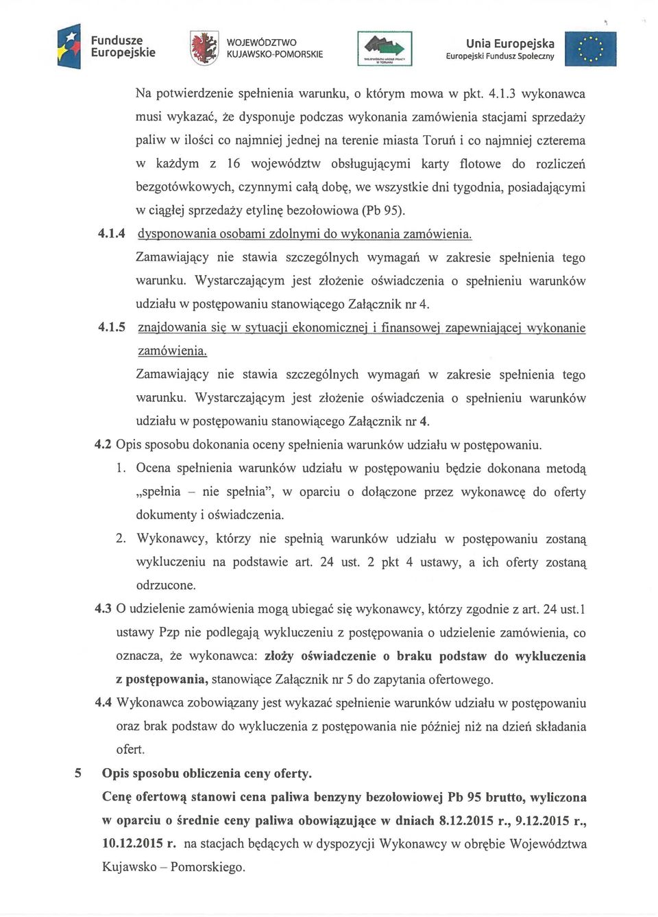 rozliczeń bezgotówkowych. czynnymi całą dobę. we wszystkie dni tygodnia, posiadającymi w ciągłej sprzedaży etylinę bezołowiowa (Pb 95). 4.1.4 dysponowania osobami zdolnymi do wykonania zamówienia.