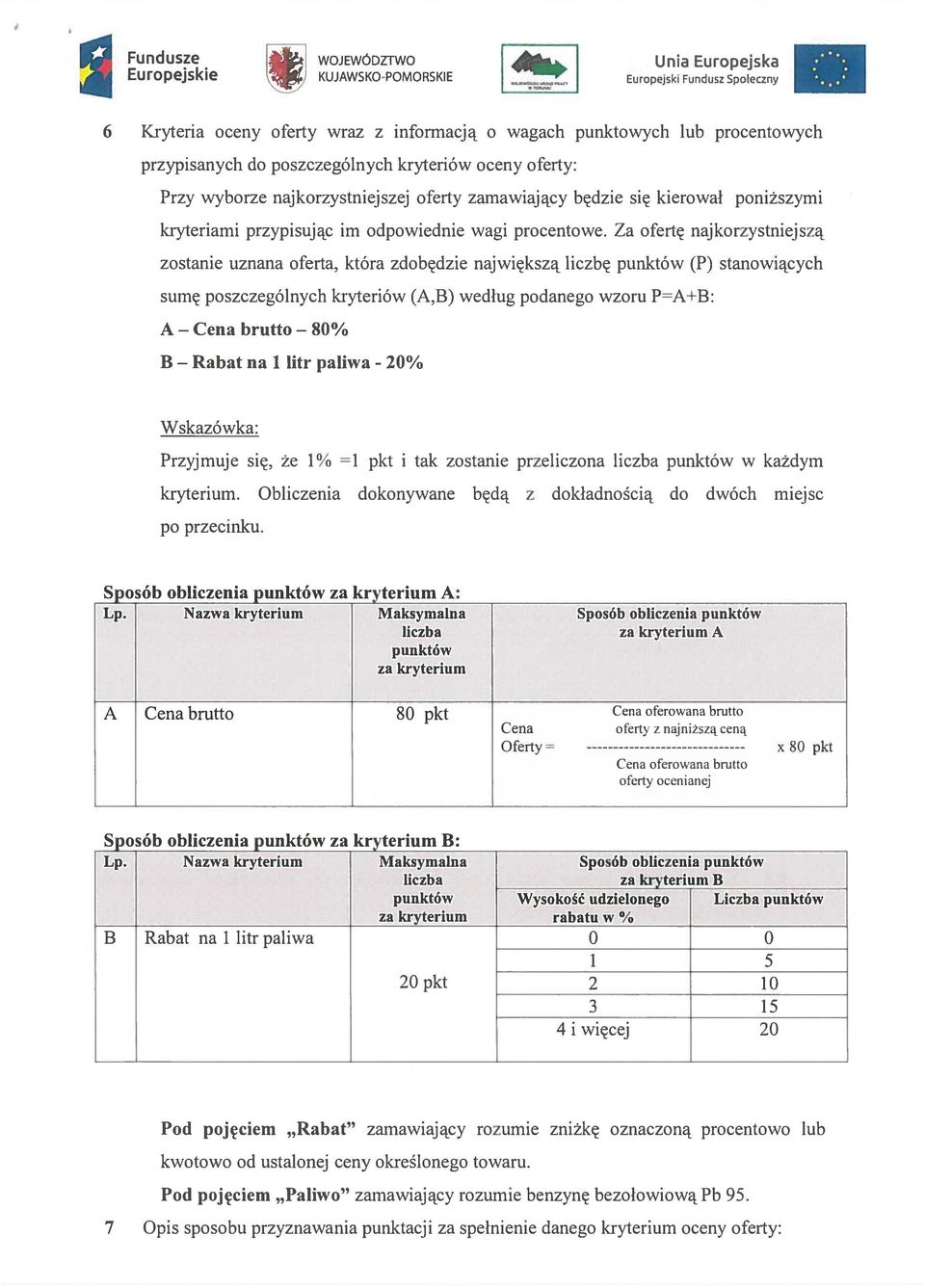 Za ofertę najkorzystniejszą zostanie uznana oferta, która zdobędzie największą liczbę punktów (P) stanowiących sumę poszczególnych kryteriów (A,B) według podanego wzoru P=A+B: A Cena brutto 80% B na