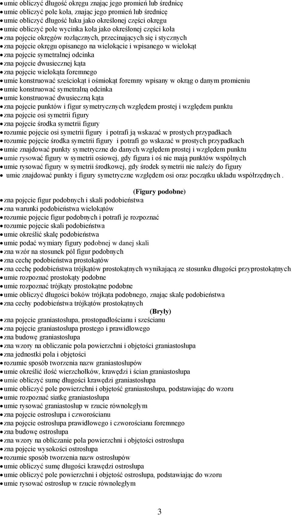 odcinka zna pojęcie dwusiecznej kąta zna pojęcie wielokąta foremnego umie konstruować sześciokąt i ośmiokąt foremny wpisany w okrąg o danym promieniu umie konstruować symetralną odcinka umie