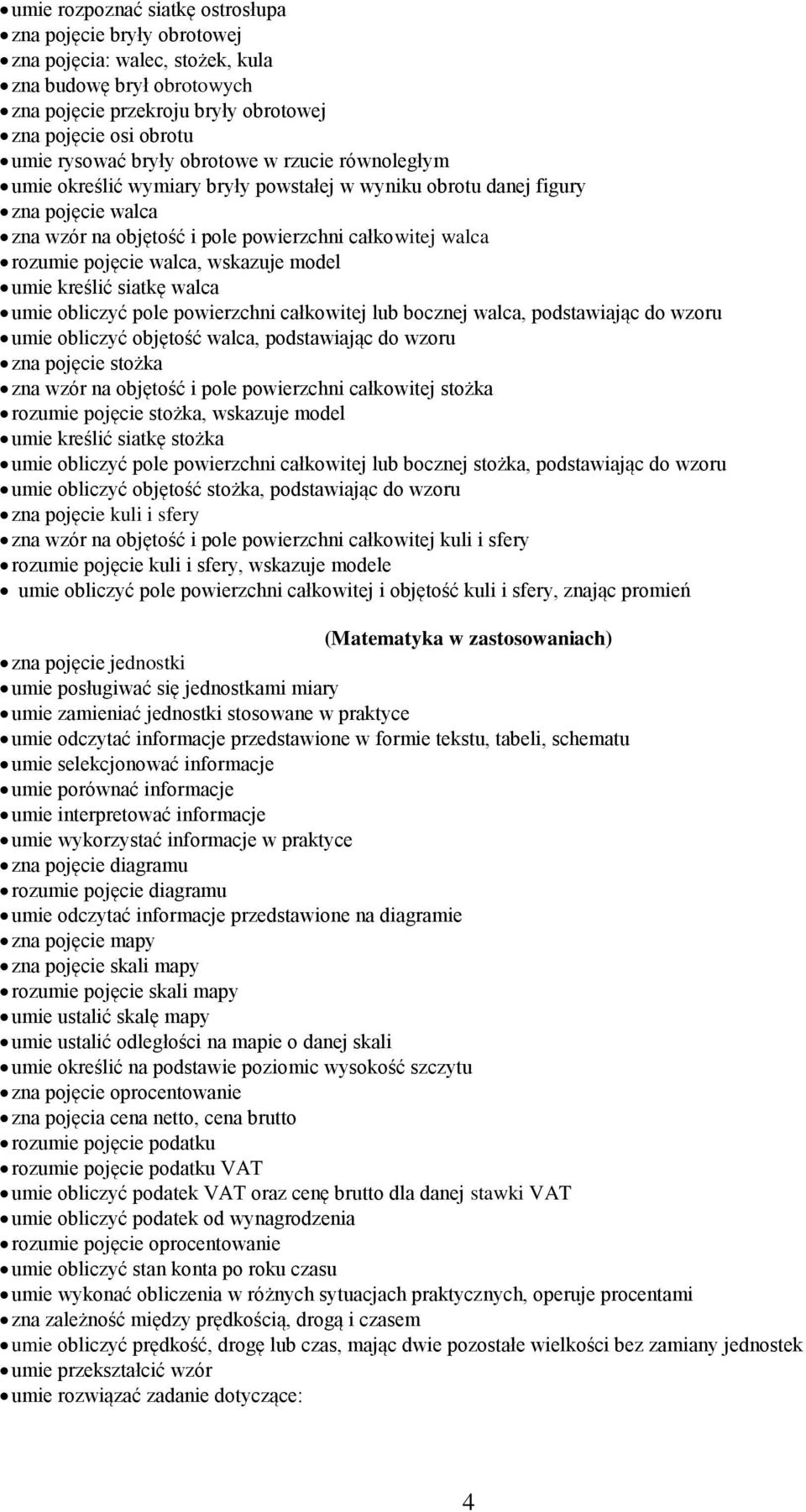 walca, wskazuje model umie kreślić siatkę walca umie obliczyć pole powierzchni całkowitej lub bocznej walca, podstawiając do wzoru umie obliczyć objętość walca, podstawiając do wzoru zna pojęcie