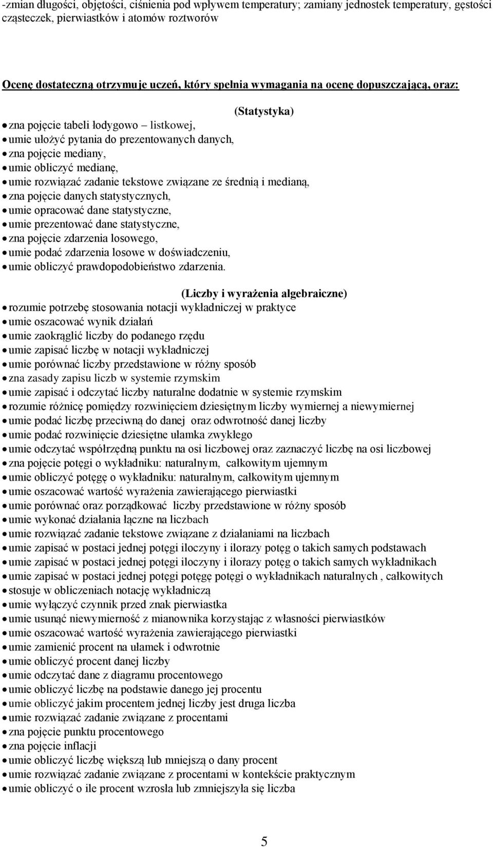 zadanie tekstowe związane ze średnią i medianą, zna pojęcie danych statystycznych, umie opracować dane statystyczne, umie prezentować dane statystyczne, zna pojęcie zdarzenia losowego, umie podać