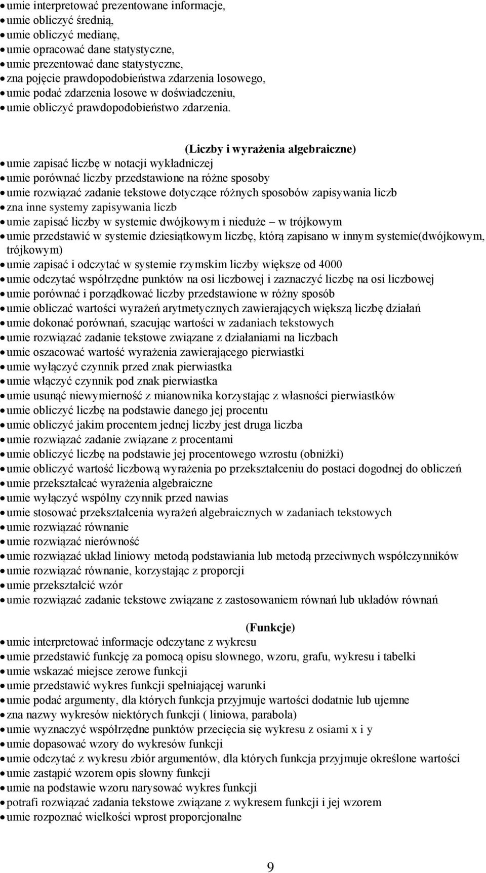 (Liczby i wyrażenia algebraiczne) umie zapisać liczbę w notacji wykładniczej umie porównać liczby przedstawione na różne sposoby umie rozwiązać zadanie tekstowe dotyczące różnych sposobów zapisywania