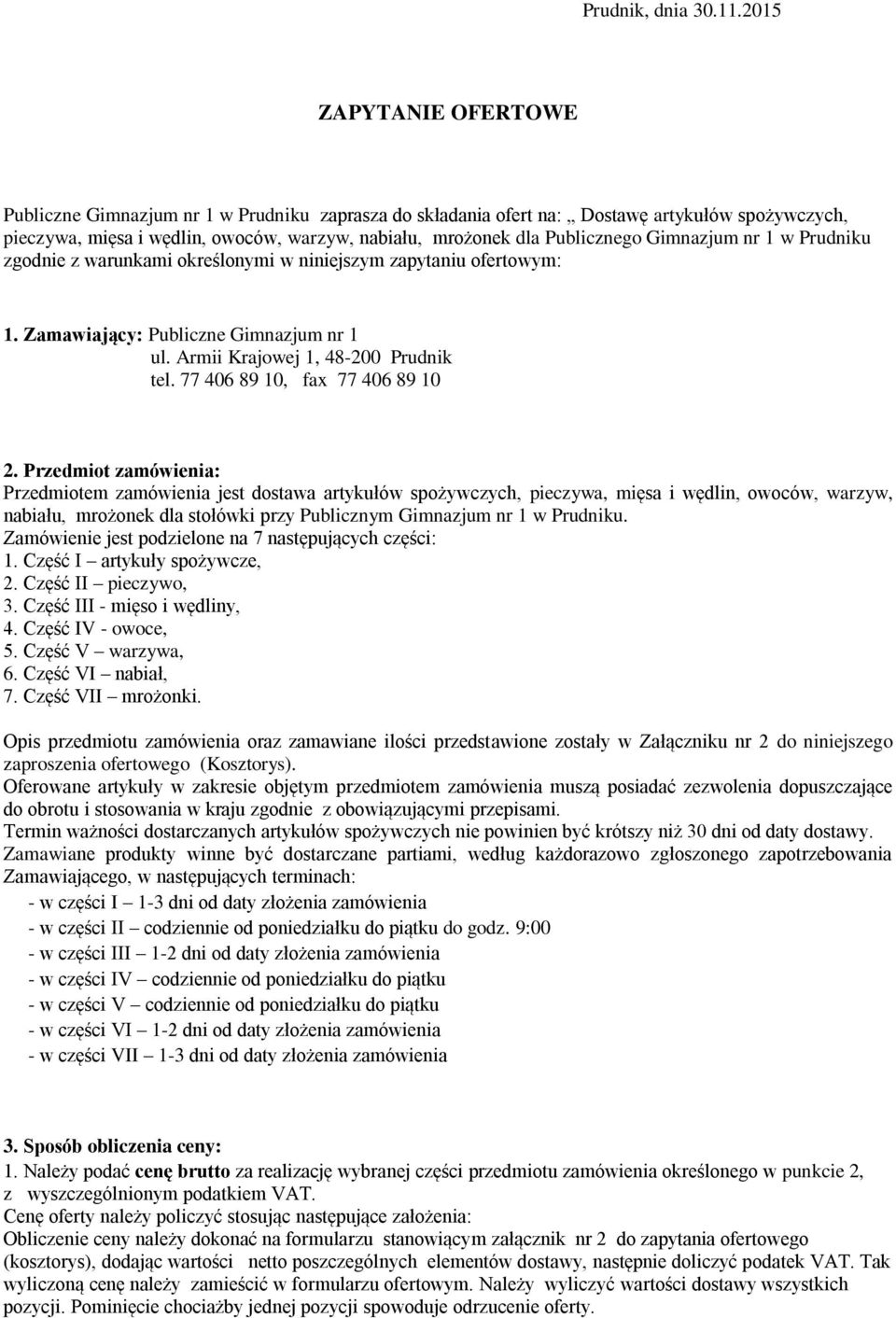 Gimnazjum nr 1 w Prudniku zgodnie z warunkami określonymi w niniejszym zapytaniu ofertowym: 1. Zamawiający: Publiczne Gimnazjum nr 1 ul. Armii Krajowej 1, 48-200 Prudnik tel.