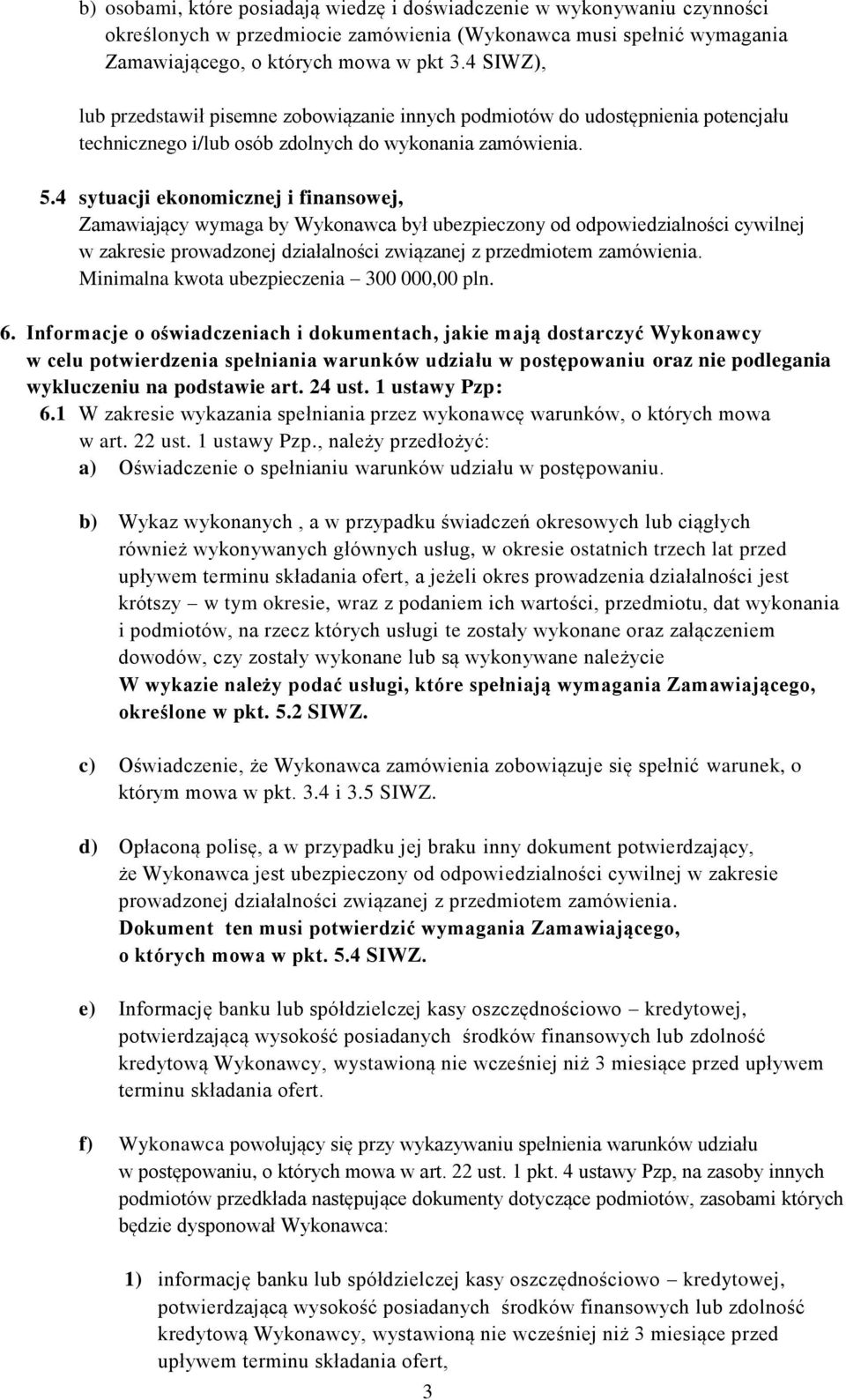4 sytuacji ekonomicznej i finansowej, Zamawiający wymaga by Wykonawca był ubezpieczony od odpowiedzialności cywilnej w zakresie prowadzonej działalności związanej z przedmiotem zamówienia.