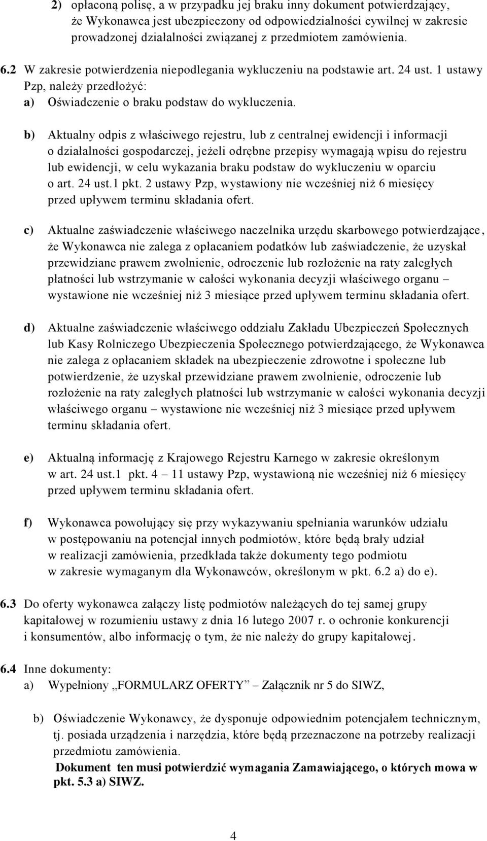 b) Aktualny odpis z właściwego rejestru, lub z centralnej ewidencji i informacji o działalności gospodarczej, jeżeli odrębne przepisy wymagają wpisu do rejestru lub ewidencji, w celu wykazania braku
