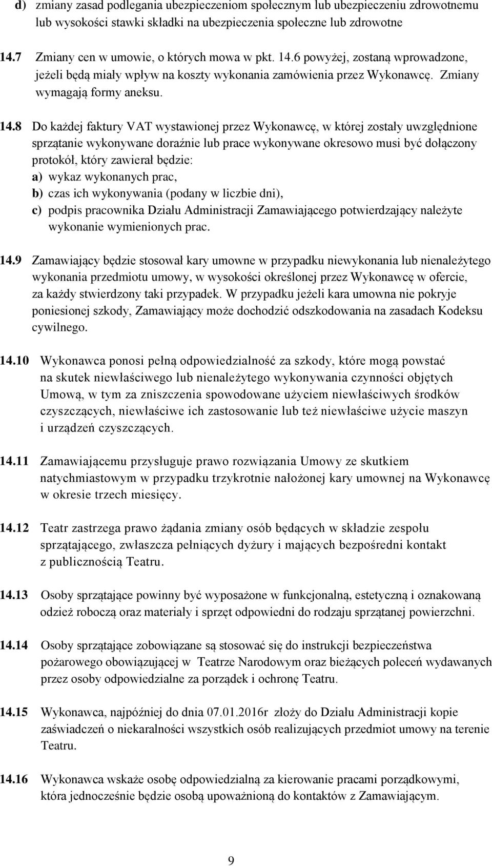 8 Do każdej faktury VAT wystawionej przez Wykonawcę, w której zostały uwzględnione sprzątanie wykonywane doraźnie lub prace wykonywane okresowo musi być dołączony protokół, który zawierał będzie: a)