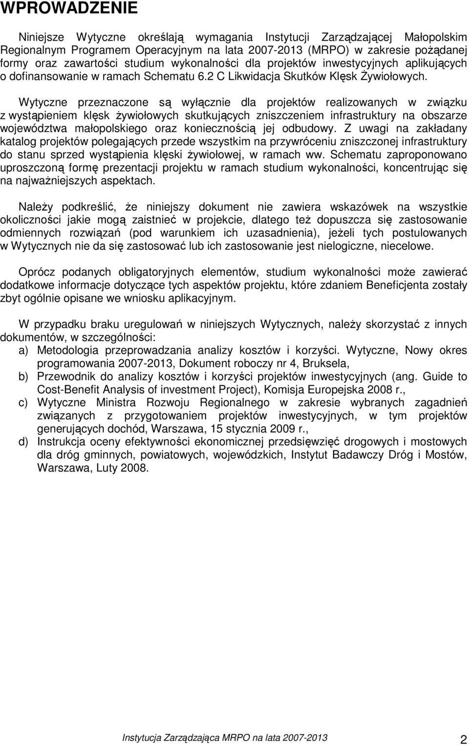 Wytyczne przeznaczone są wyłącznie dla projektów realizowanych w związku z wystąpieniem klęsk Ŝywiołowych skutkujących zniszczeniem infrastruktury na obszarze województwa małopolskiego oraz