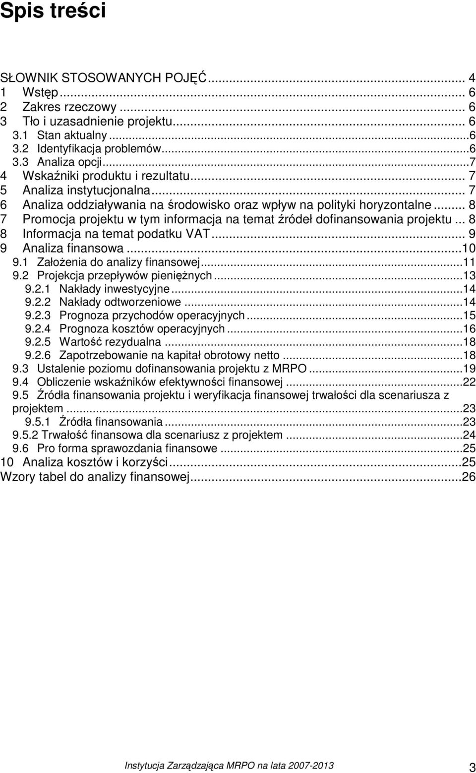 .. 8 7 Promocja projektu w tym informacja na temat źródeł dofinansowania projektu... 8 8 Informacja na temat podatku VAT... 9 9 Analiza finansowa...10 9.1 ZałoŜenia do analizy finansowej... 11 9.