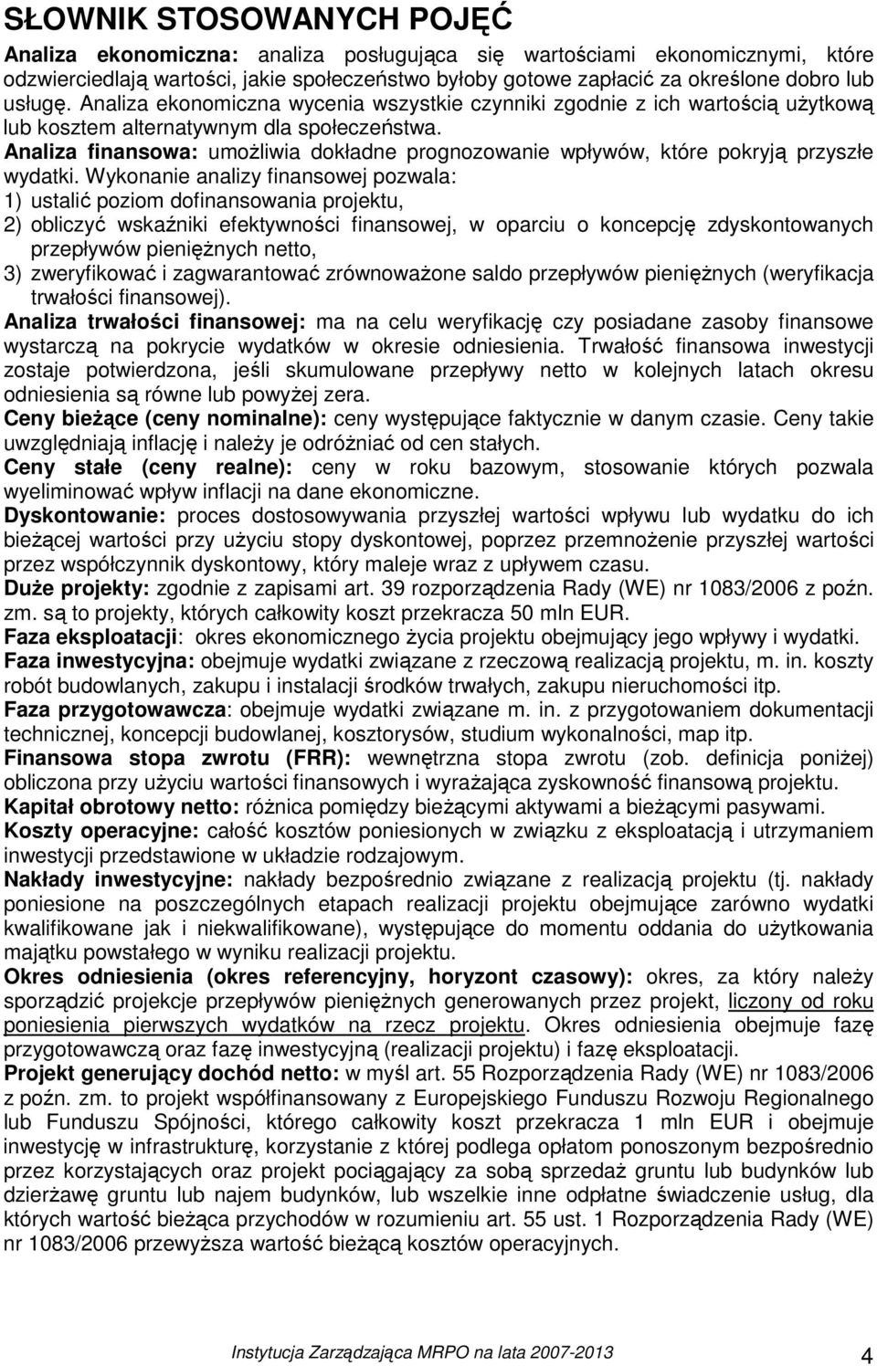 Analiza finansowa: umoŝliwia dokładne prognozowanie wpływów, które pokryją przyszłe wydatki.