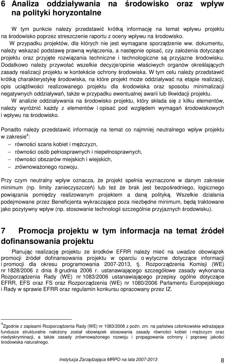 dokumentu, naleŝy wskazać podstawę prawną wyłączenia, a następnie opisać, czy załoŝenia dotyczące projektu oraz przyjęte rozwiązania techniczne i technologiczne są przyjazne środowisku.