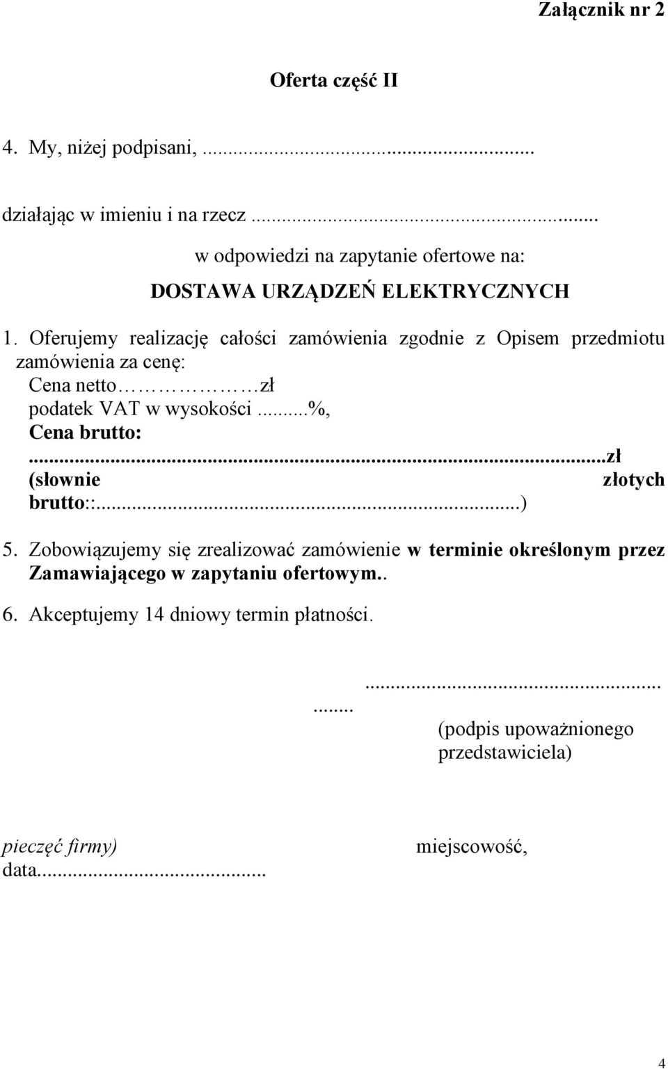 Oferujemy realizację całości zamówienia zgodnie z Opisem przedmiotu zamówienia za cenę: Cena zł podatek VAT w wysokości...%, Cena brutto:.