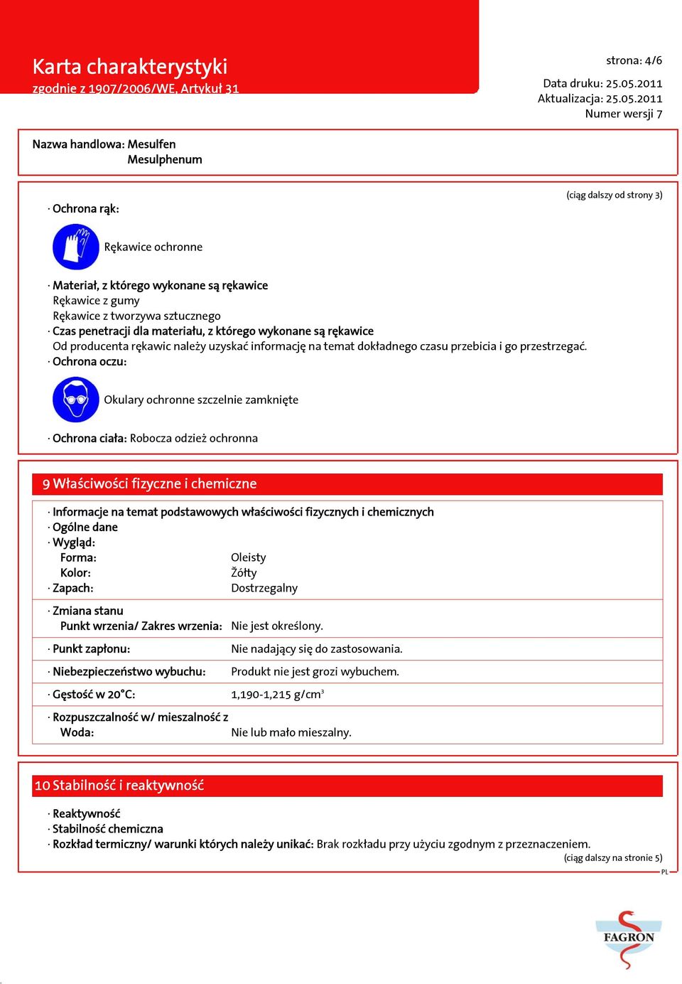 Ochrona oczu: Okulary ochronne szczelnie zamknięte Ochrona ciała: Robocza odzież ochronna 9 Właściwości fizyczne i chemiczne Informacje na temat podstawowych właściwości fizycznych i chemicznych